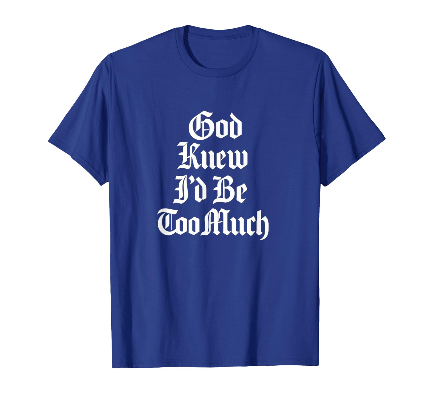 God Knew Iβd Be Too Much Bold Gothic Attitude T-Shirt