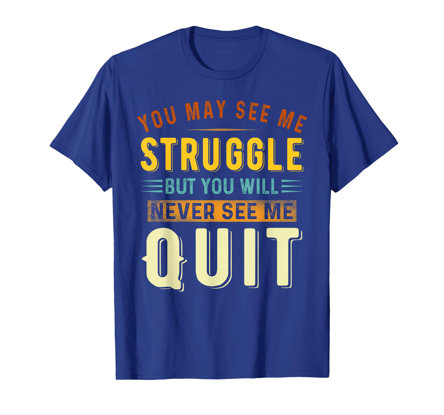 You May See Me Struggle But You Will Never See Me Quit Quote T-Shirt