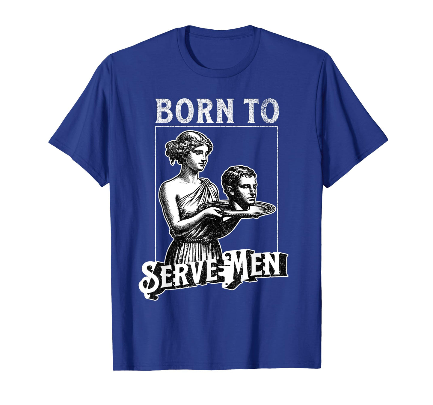 Women Are Born To Serve Men Funny Retro Girl T-Shirt