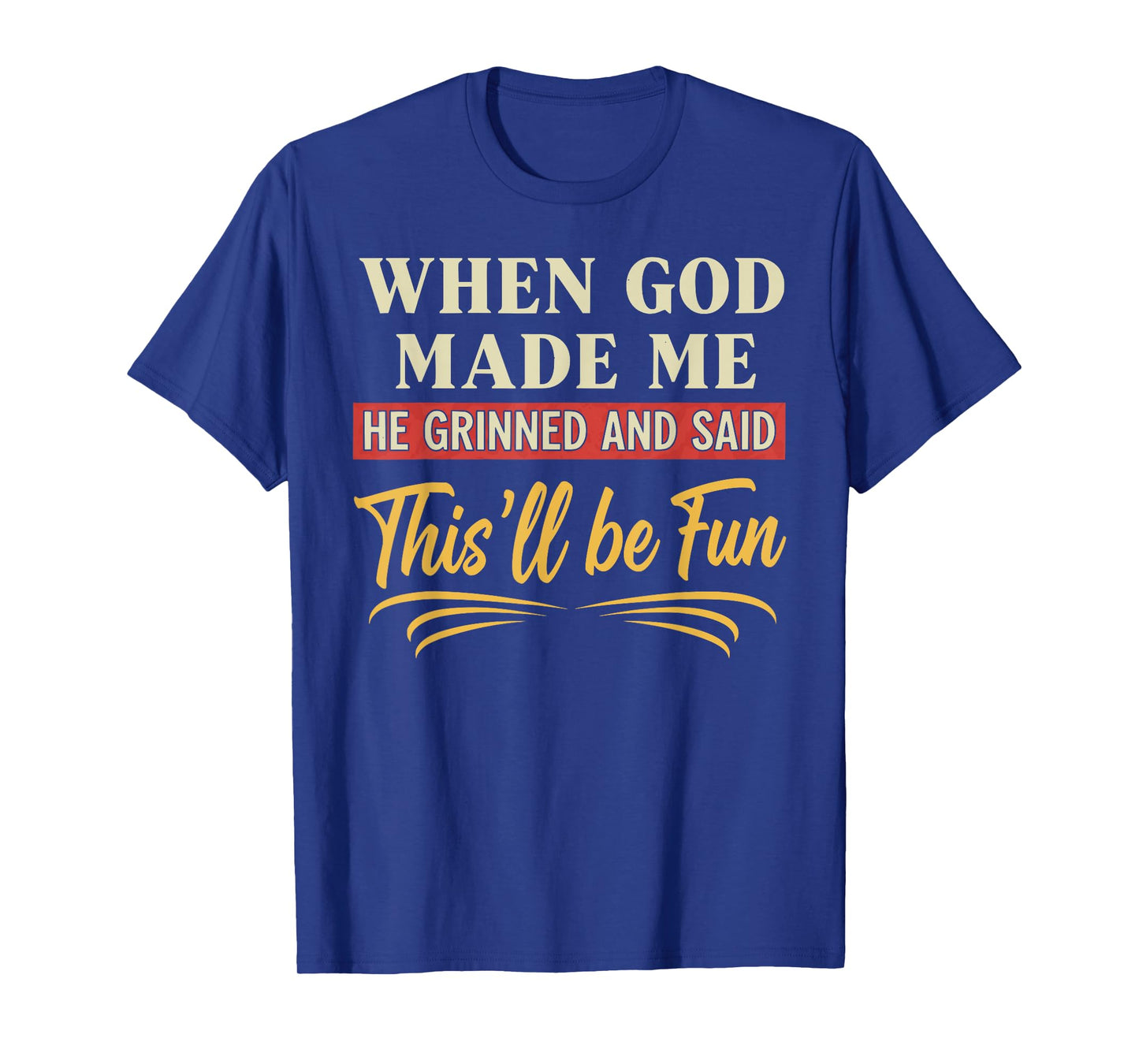 When God Made Me He Grinned Funny Graphic shirts Men T-Shirt