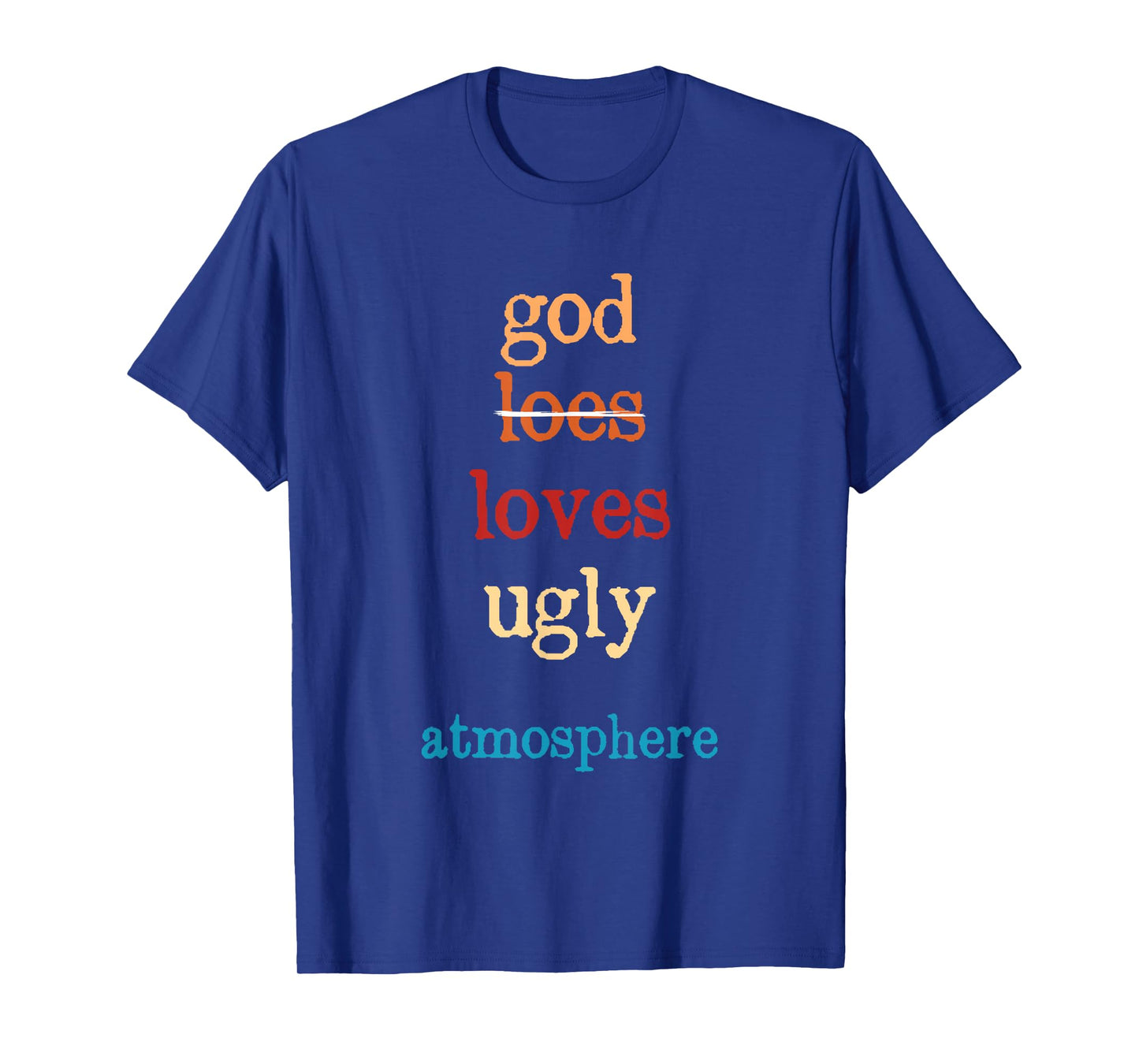 Inspirational Quote God Loves Ugly Atmosphere T-Shirt