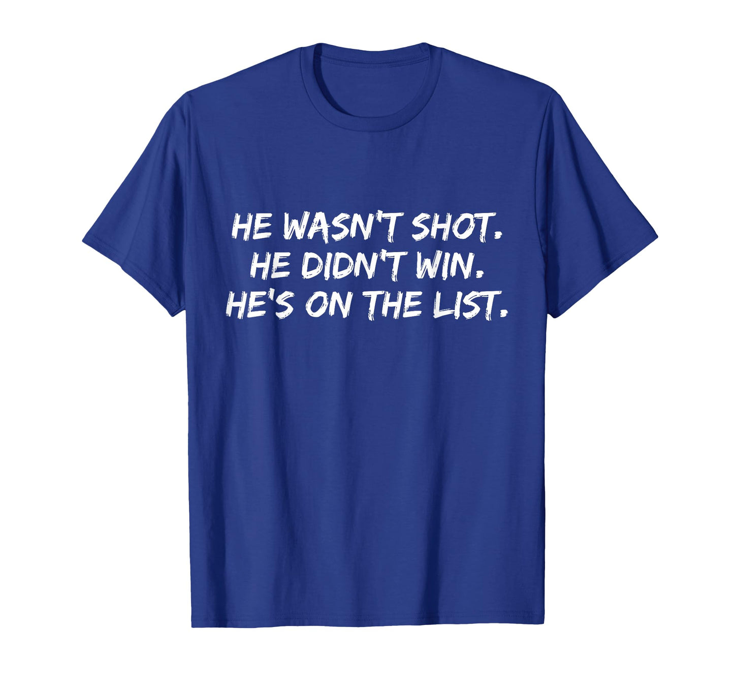 He Wasn't Shot He Didn't Win He's On The List Funny Quote T-Shirt