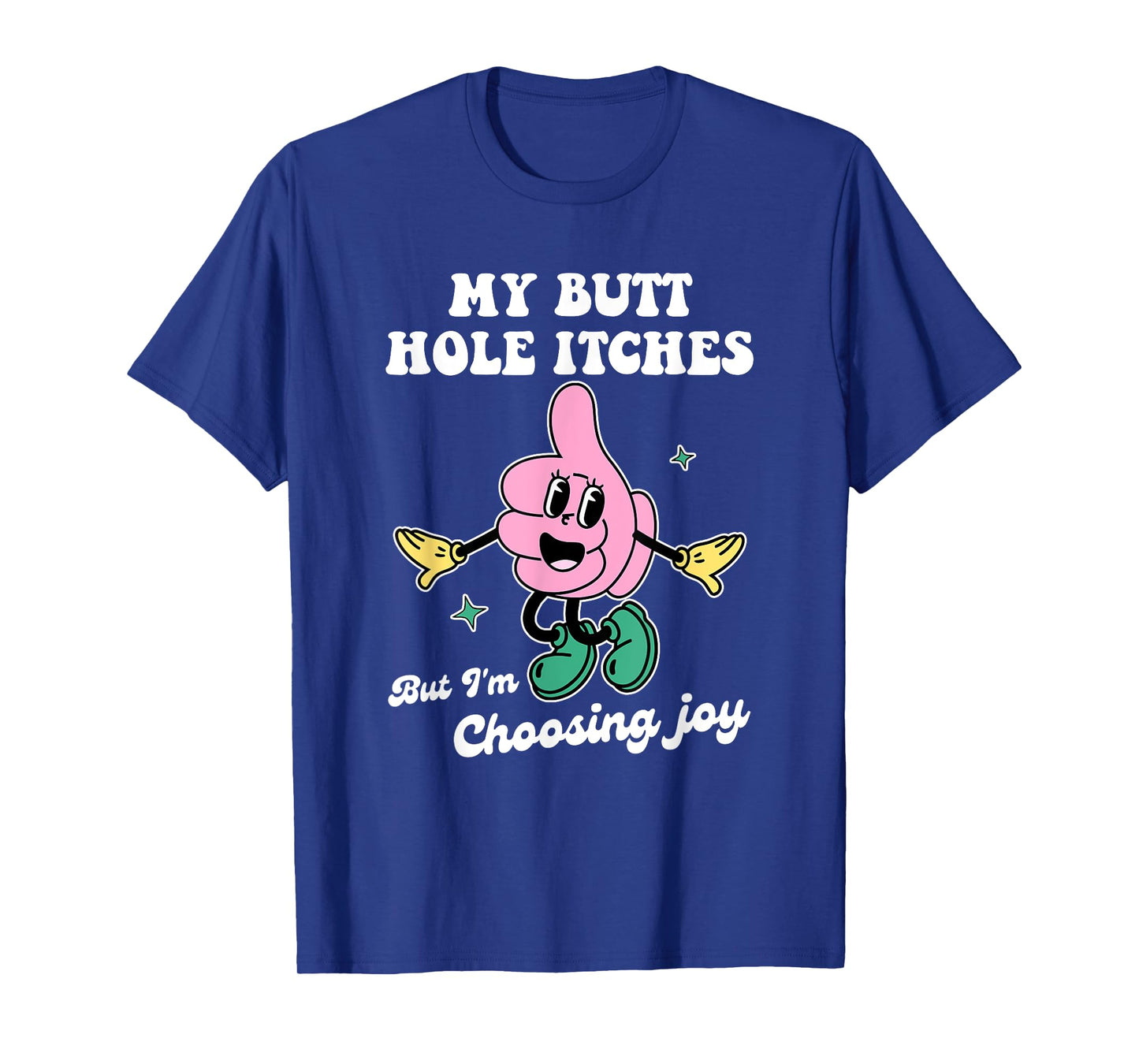 My Butt Hole Itches But I'm Choosing Joy Funny Quote T-Shirt