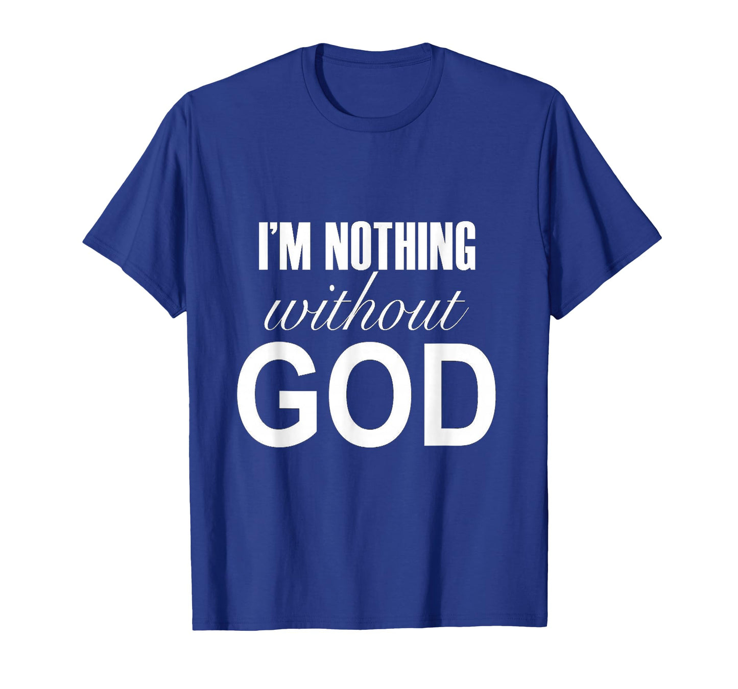 I'm Nothing Without God T-Shirt