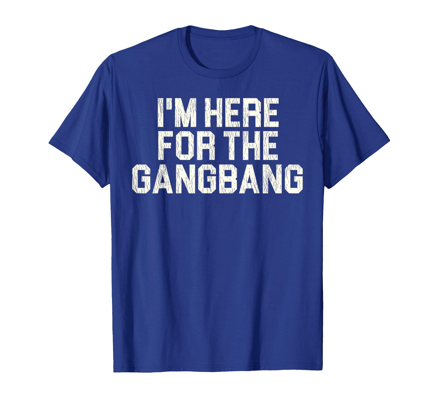 Funny Sarcastic Saying I'm Here For The Gangbang Sexual Gift T-Shirt