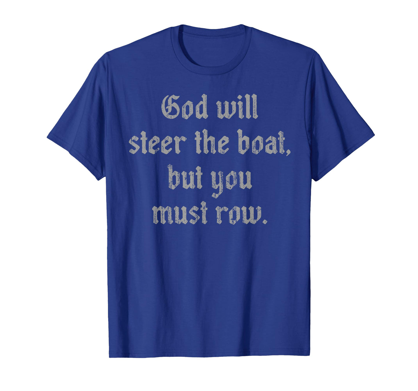 God Will Steer The Boat but You Must Row T-Shirt