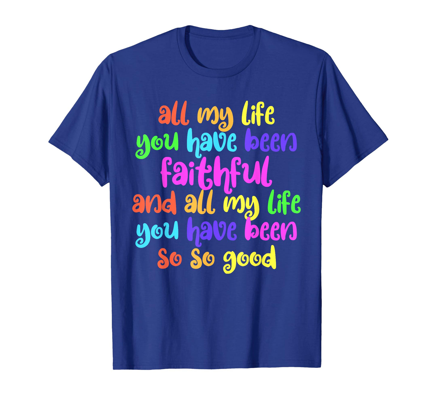 All My Life You Have Been Faithful So So Good Jesus T-Shirt
