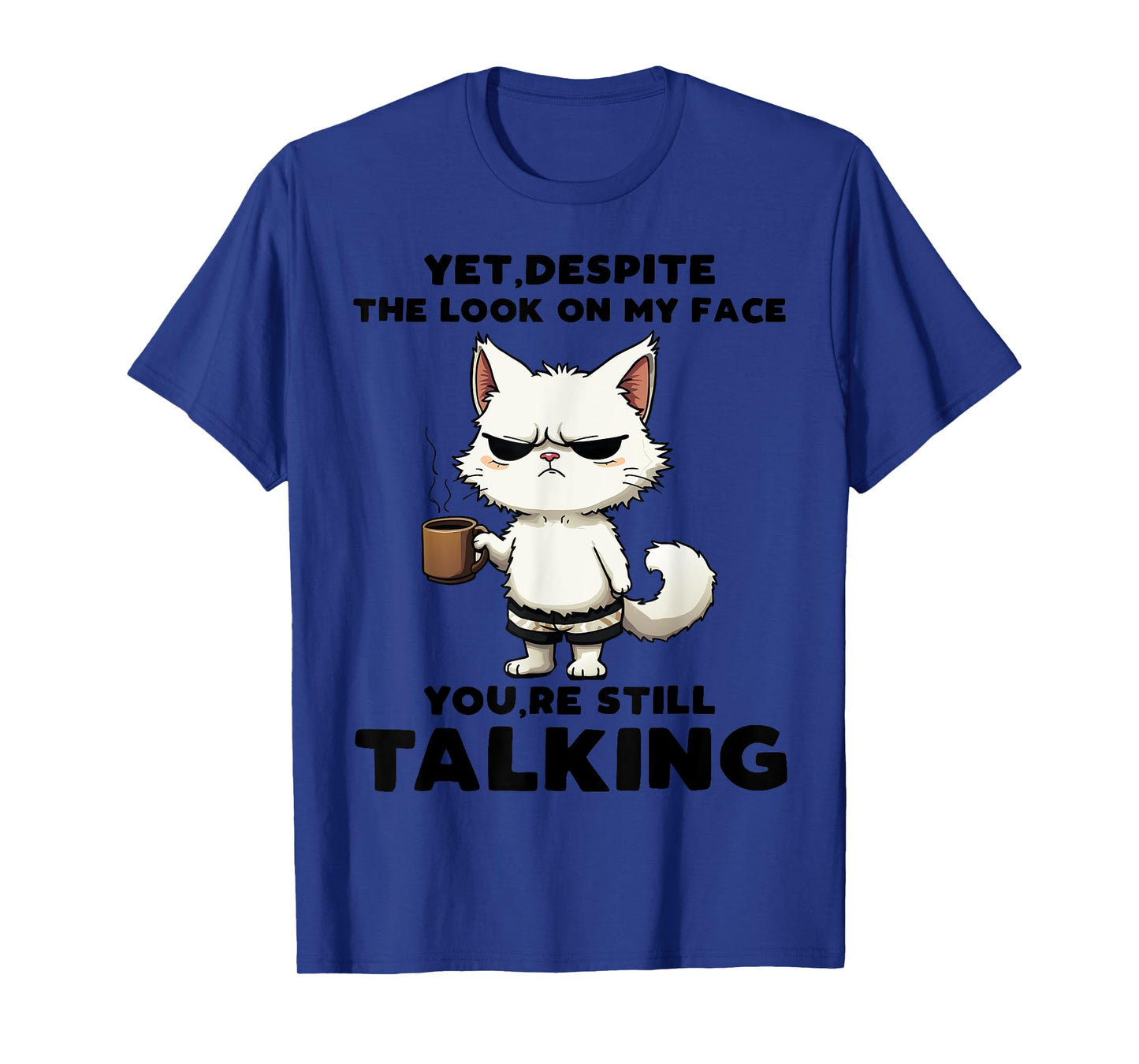 Funny Yet Despite The Look On My Face You're Still Talking T-Shirt