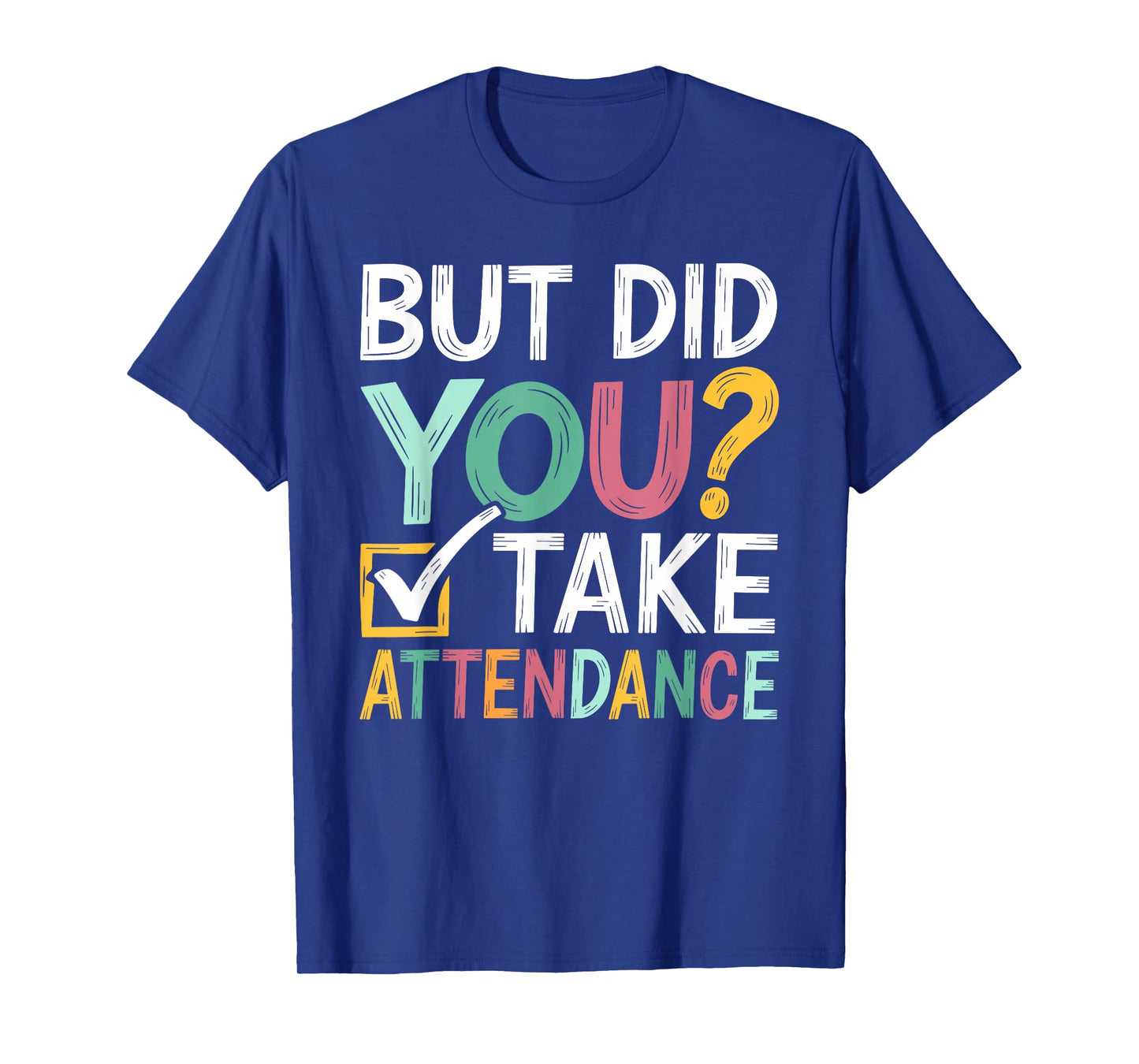 But Did You Take Attendance Funny Attendance Matters T-Shirt