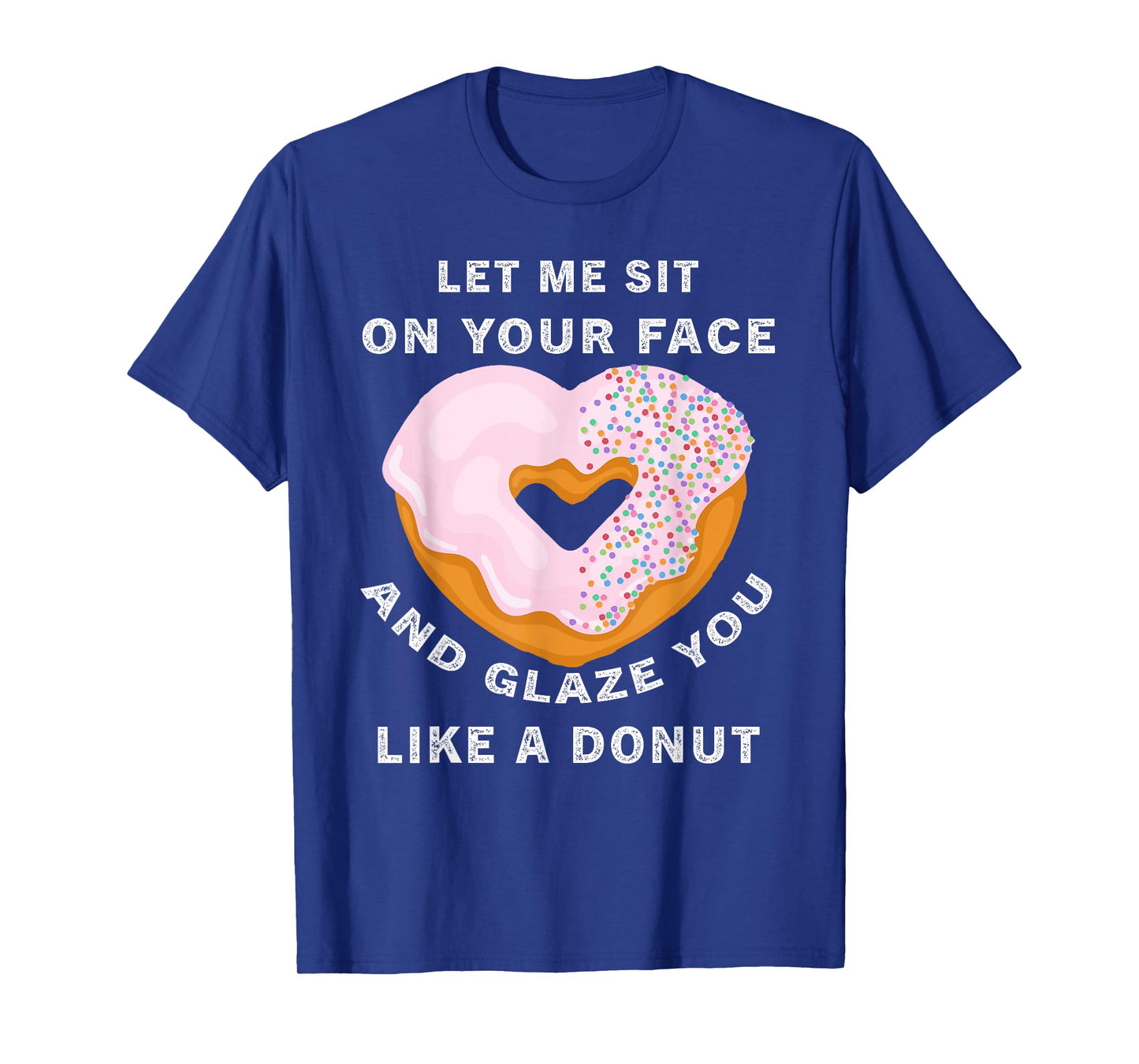 funny Let me sit on your face and glaze you like a donut T-Shirt