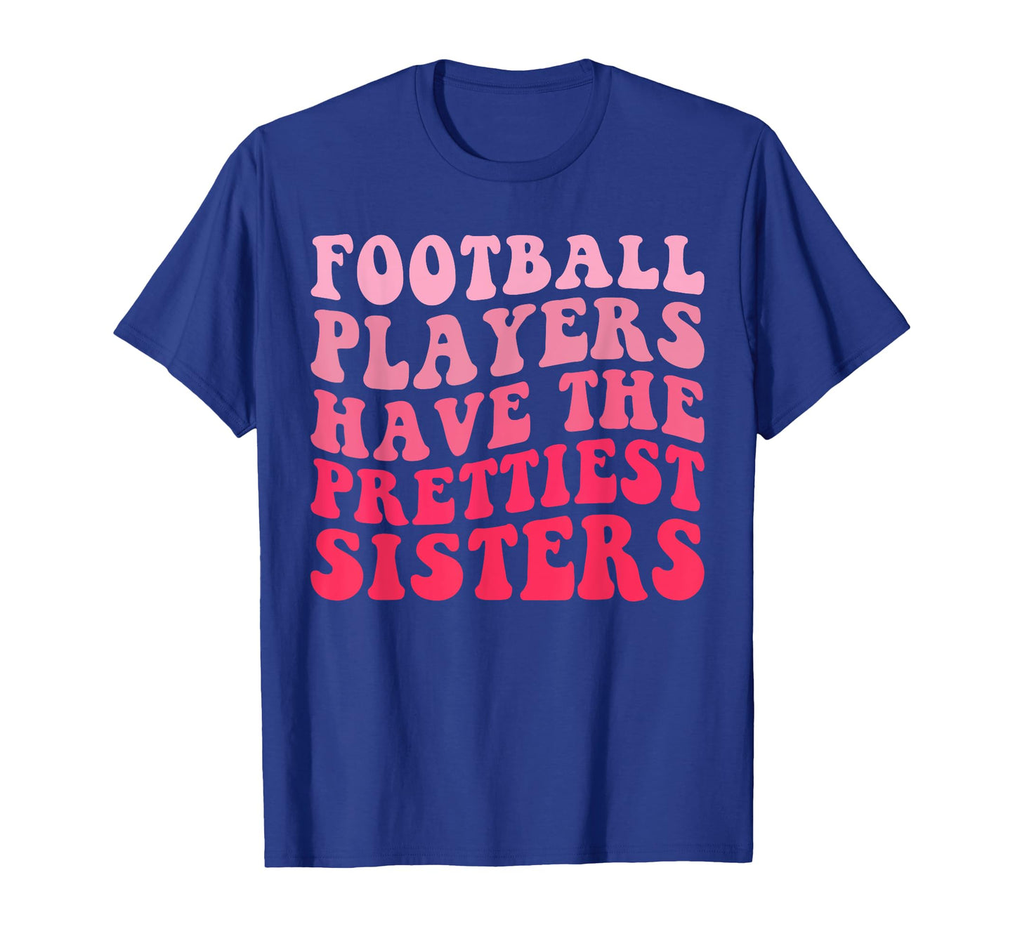 Football Players Have the Prettiest sisters T-Shirt