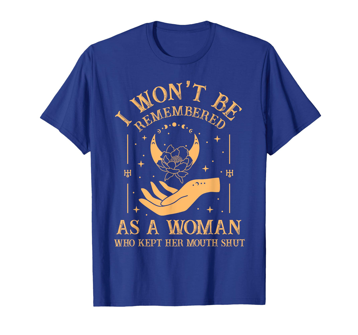 I Won't Be Remembered As A Woman Who Kept Her Mouth Shut T-Shirt