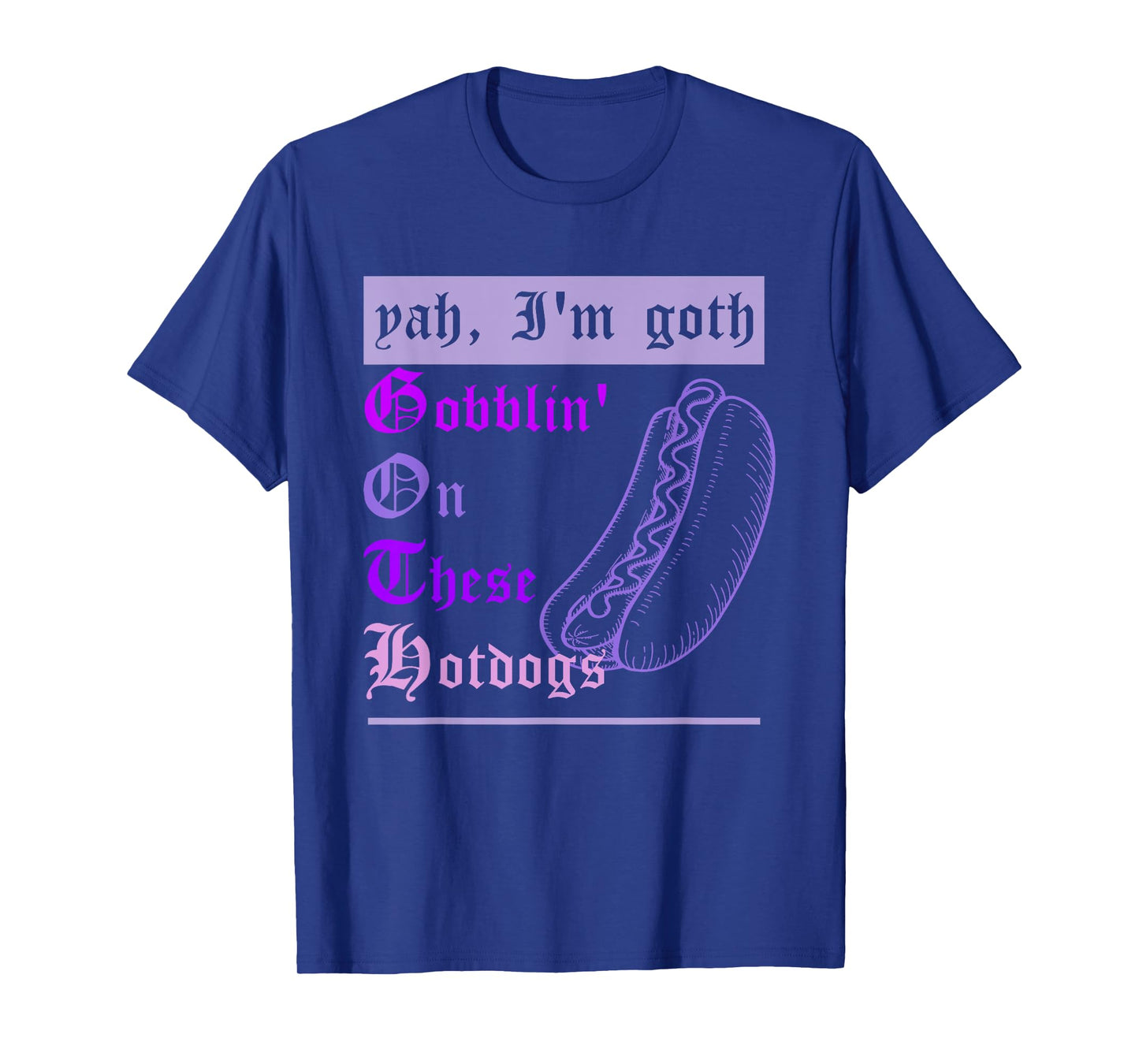 Yah I'm Goth Gobblin' On These Hotdogs Funny Hotdogs Lovers T-Shirt