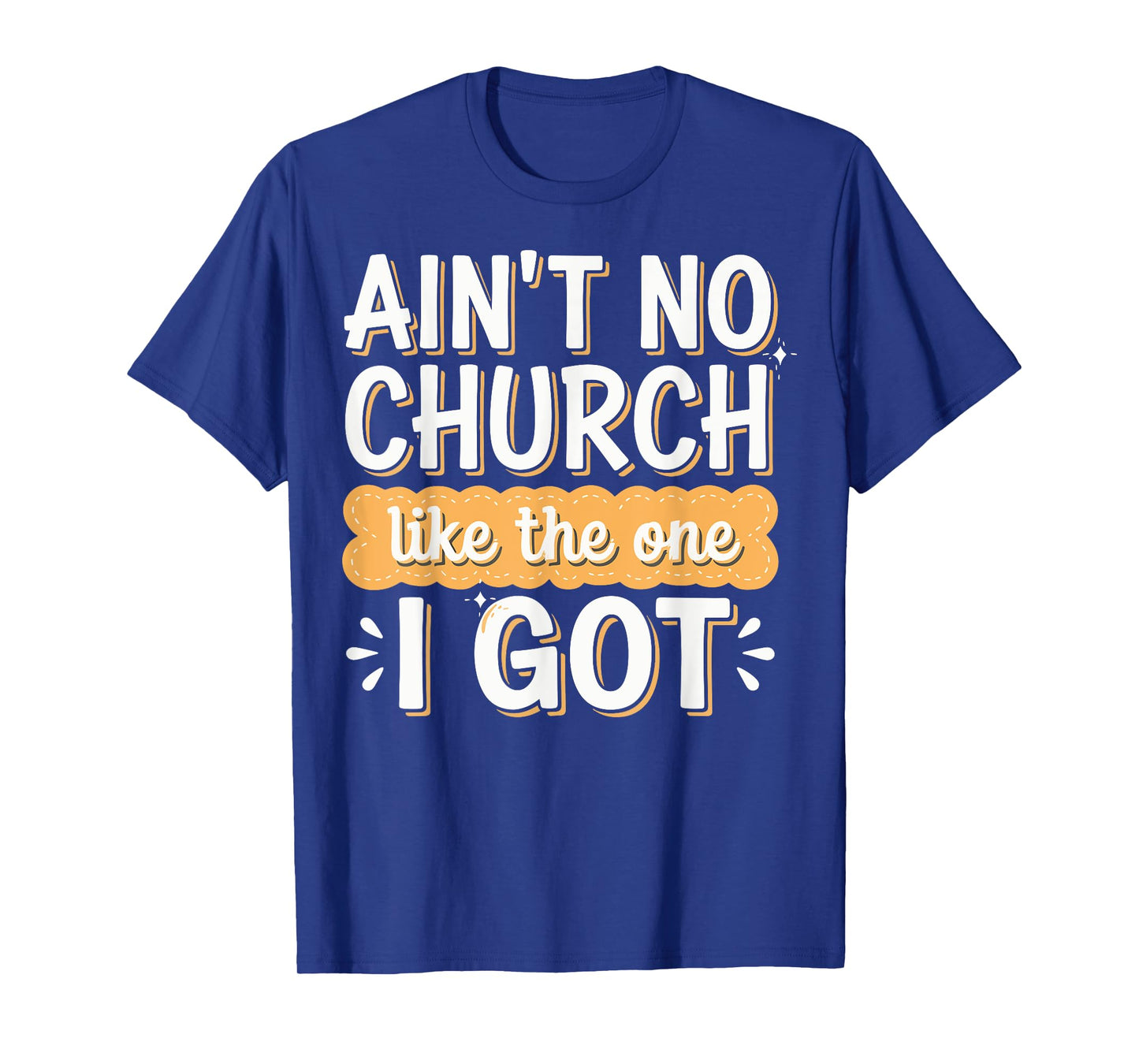 Ain't No Church Like The One I Got T-Shirt