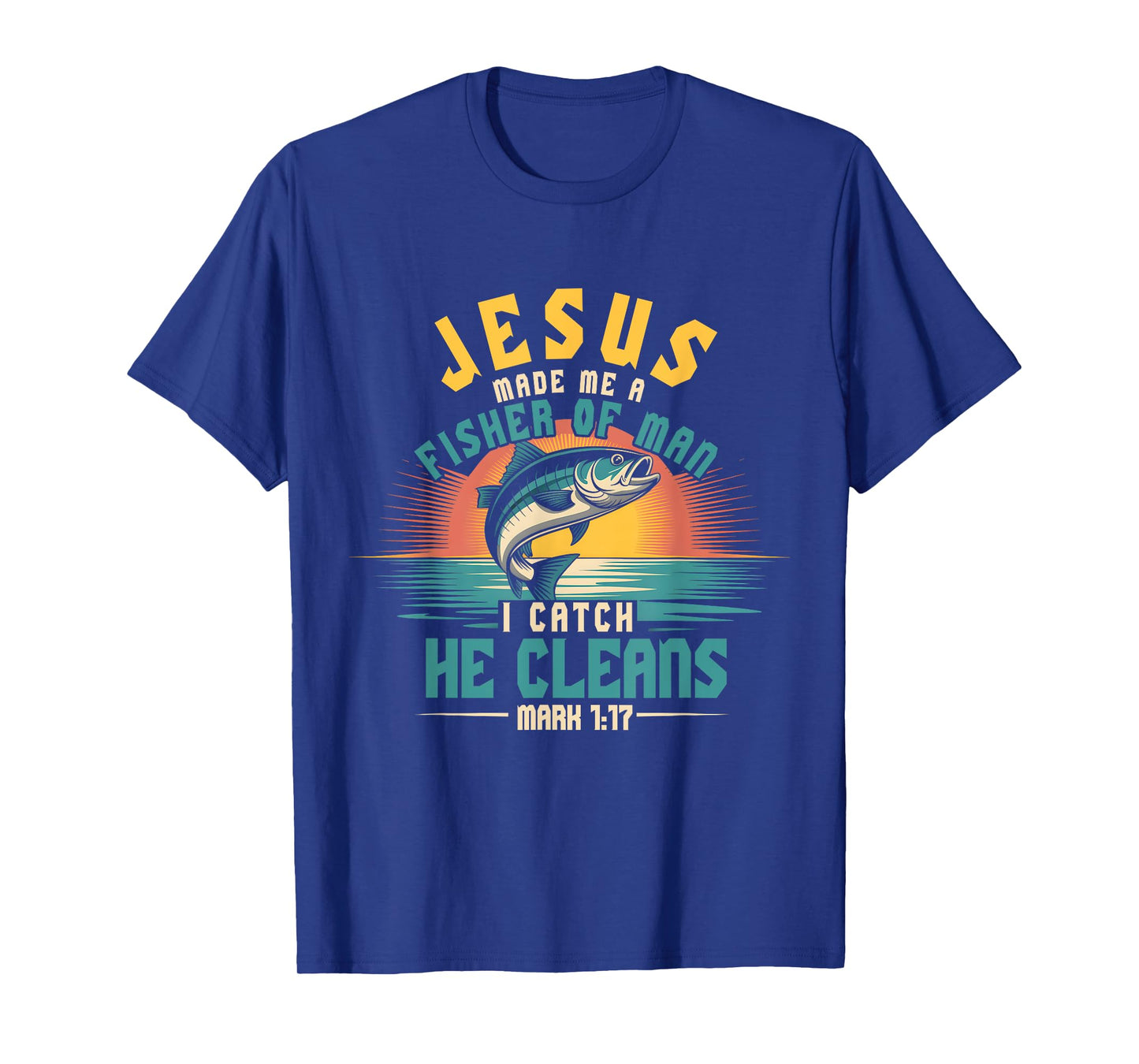 Jesus Ma de Me Fisher Of Man I Catch He Cleans Mark 1 17 T-Shirt