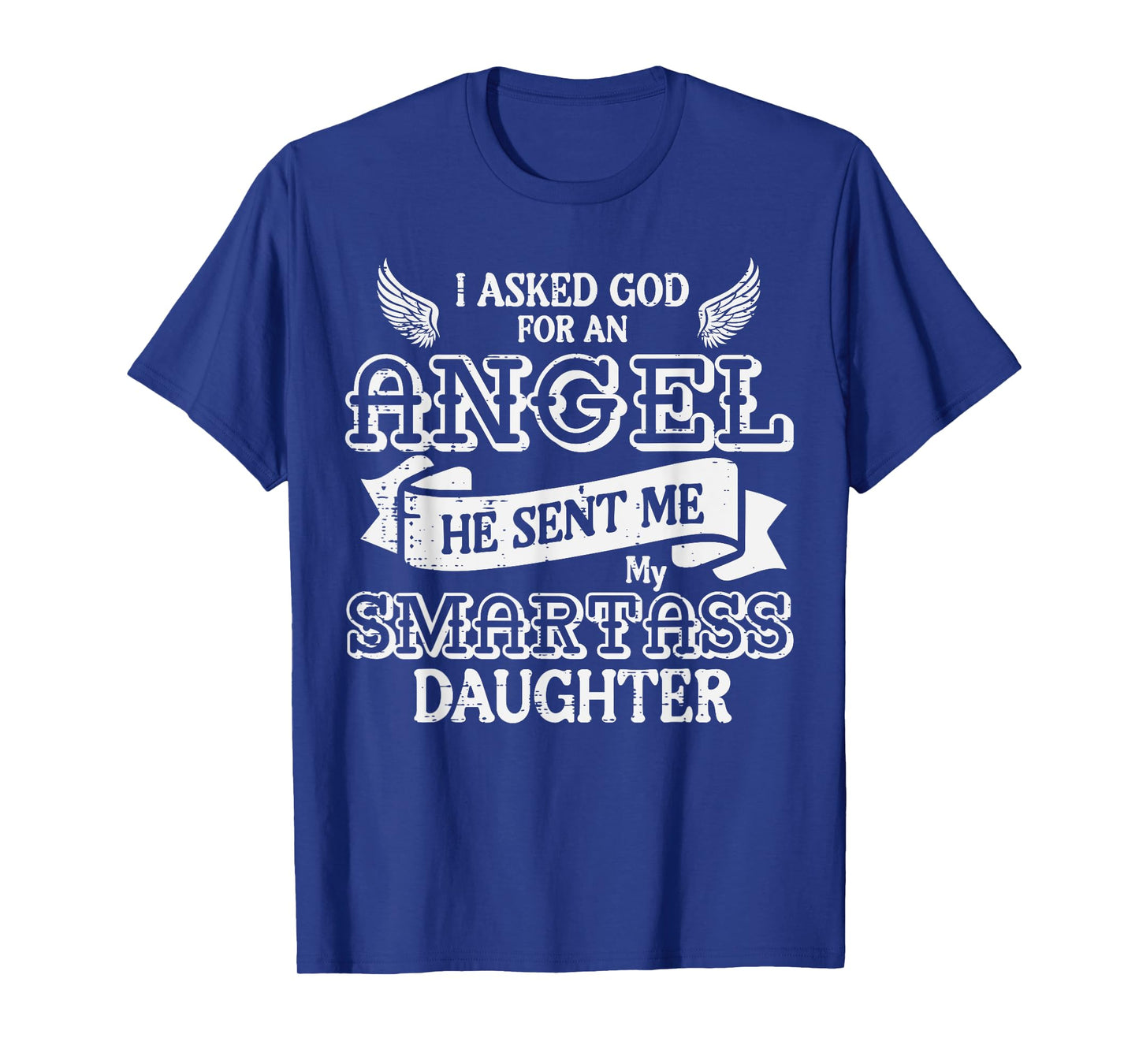 I Asked God For Angel Smartass Daughter Fathers Day Dad Papa T-Shirt
