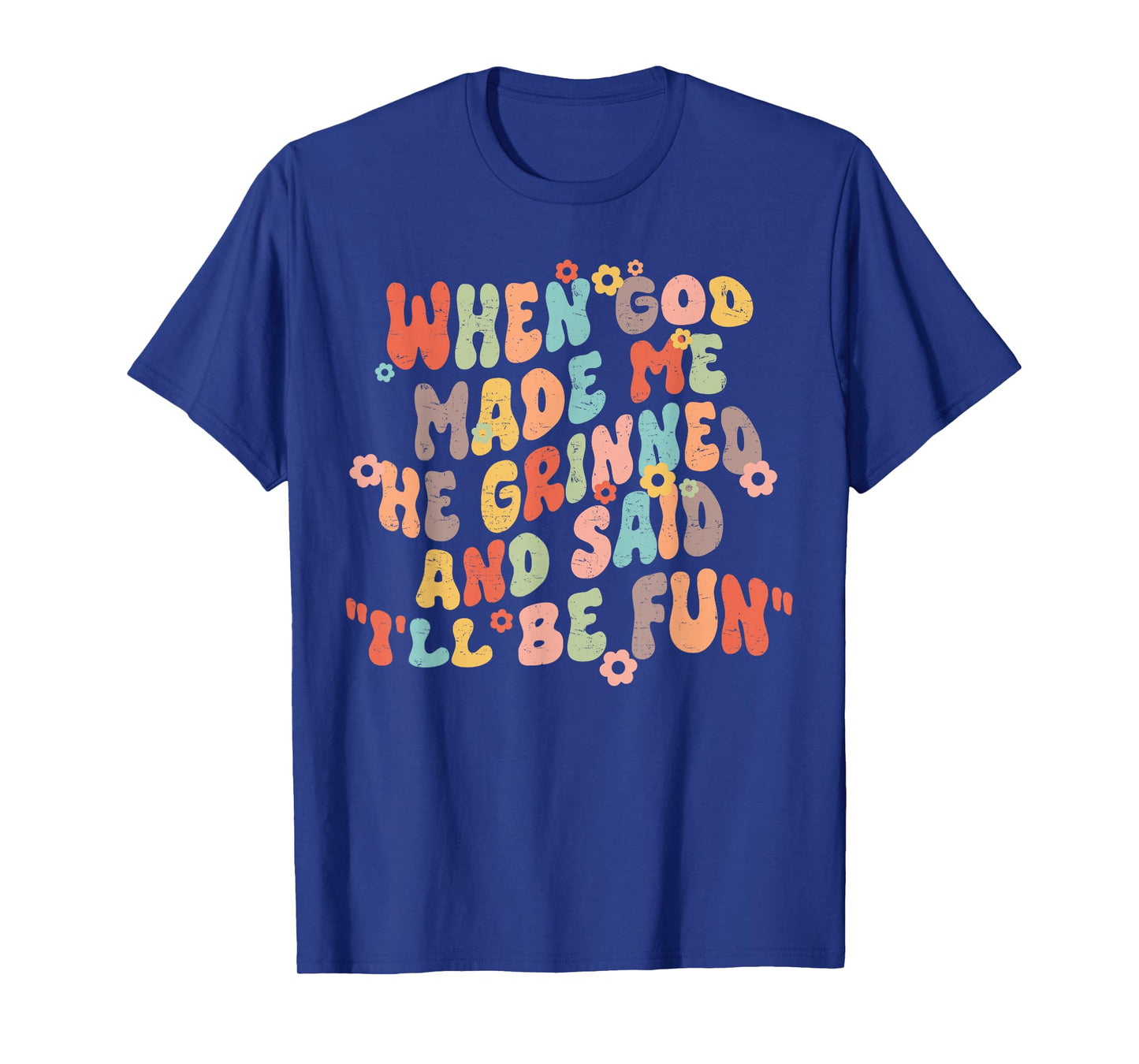 When God Made Me He Grinned and Said I'll Be Fun Groovy T-Shirt