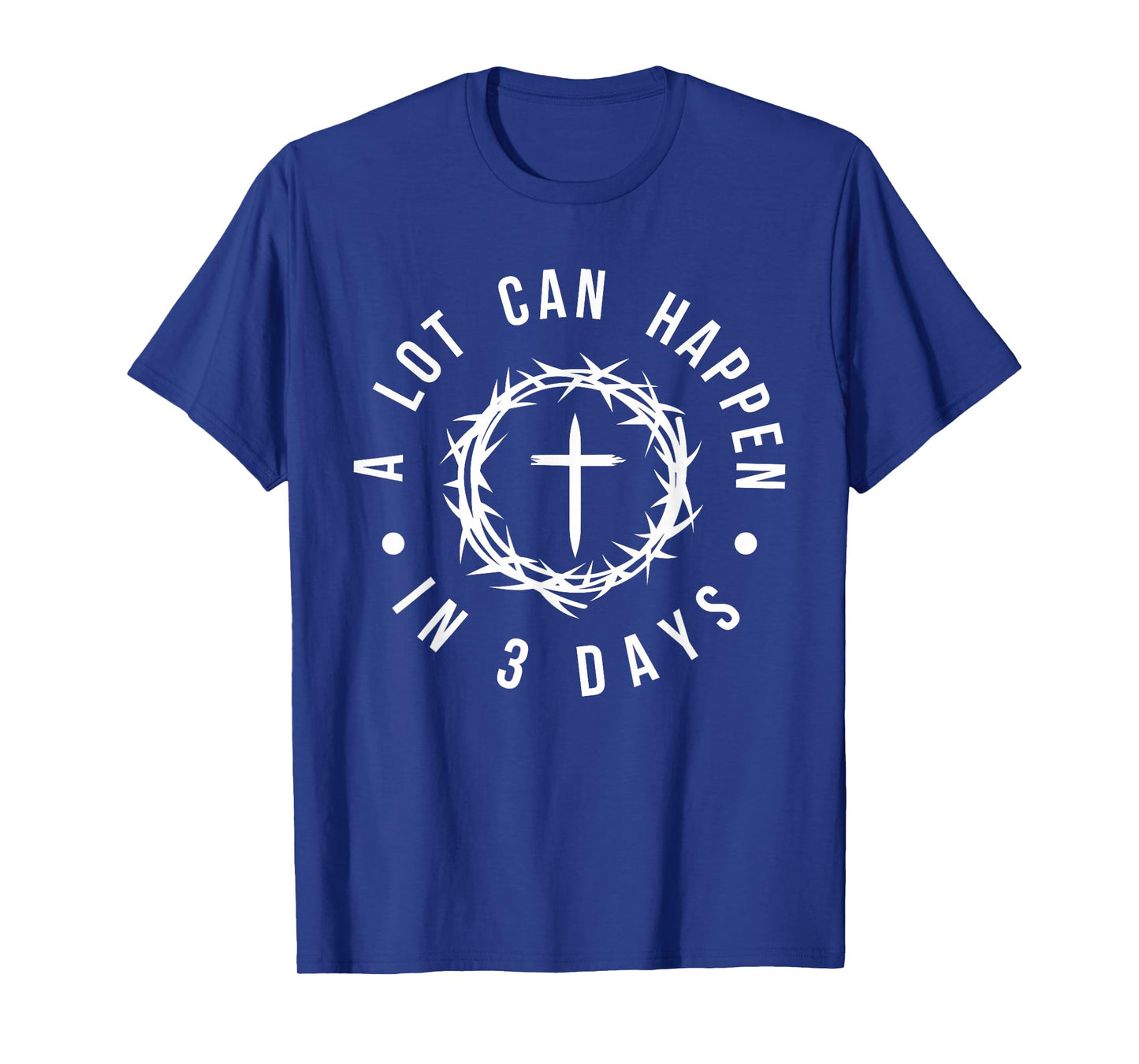 Easter Resurrection - A Lot Can Happen in 3 Days Cross Faith T-Shirt
