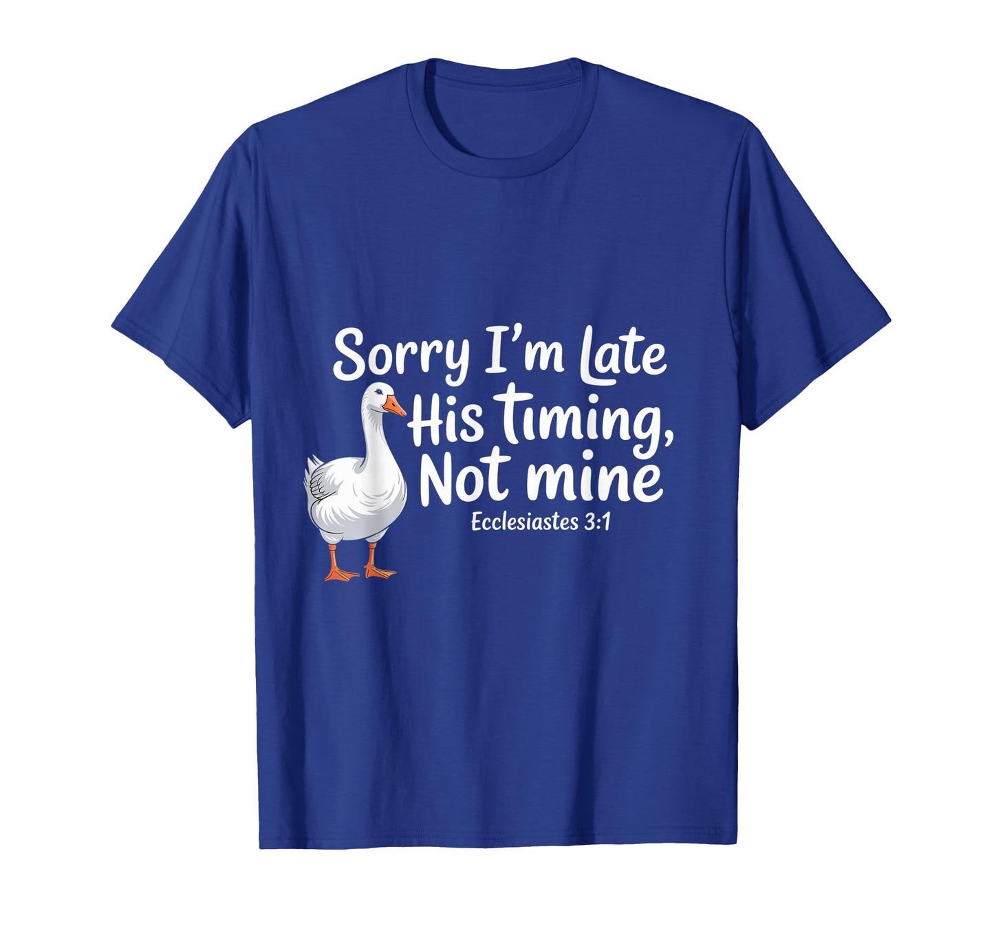 Sorry I'm Late his Timing not Mine, Funny Christian Goose T-Shirt