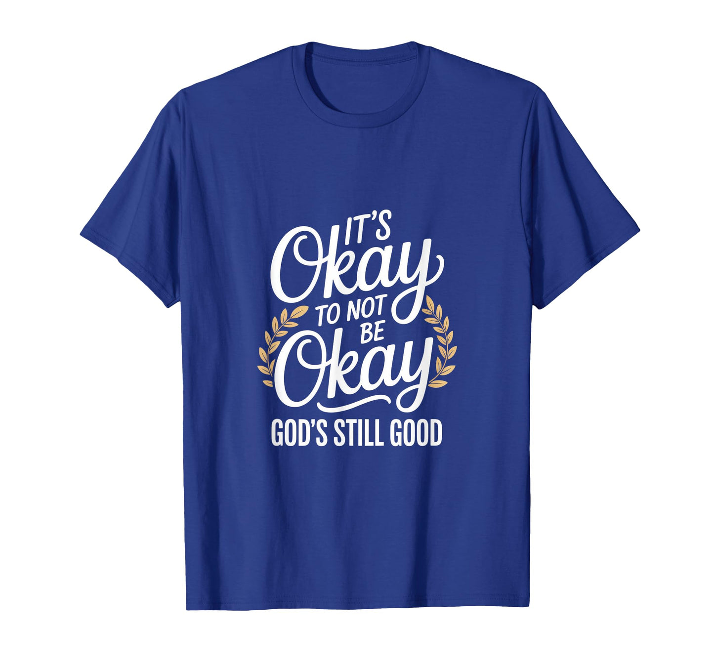 It's Okay to Not Be Okay God's Still Good Christian T-Shirt