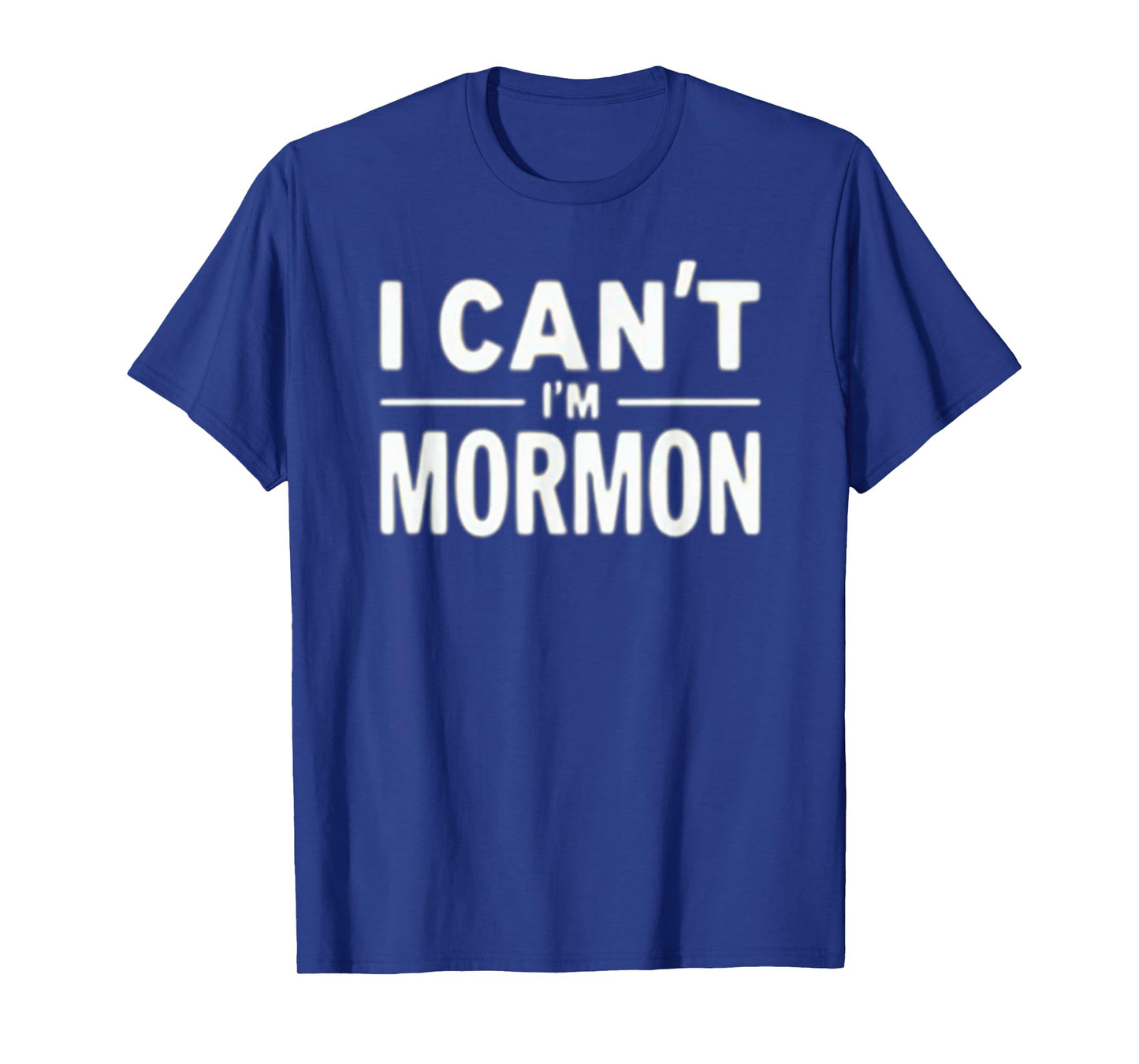 I Can't I'm Mormon Funny LDS Humor T-Shirt
