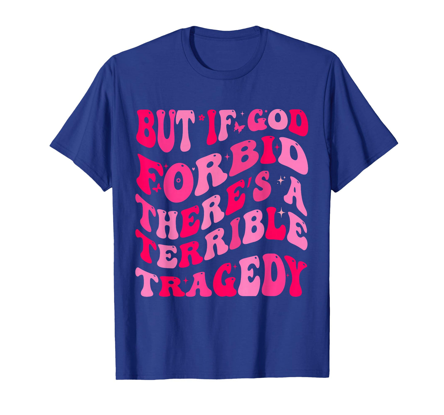 But If God Forbid There’s A Terrible Tragedy T-Shirt