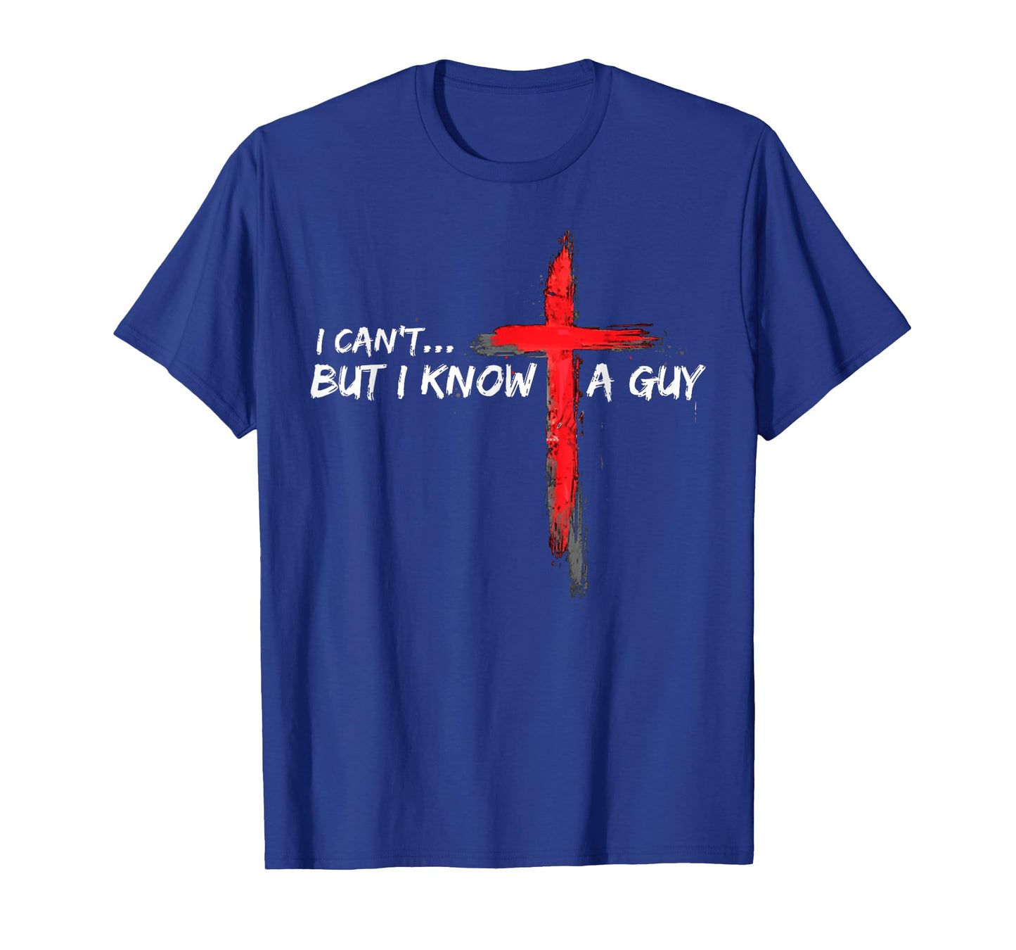 I Can't But I Know A Guy Jesus Cross Funny Christian T-Shirt