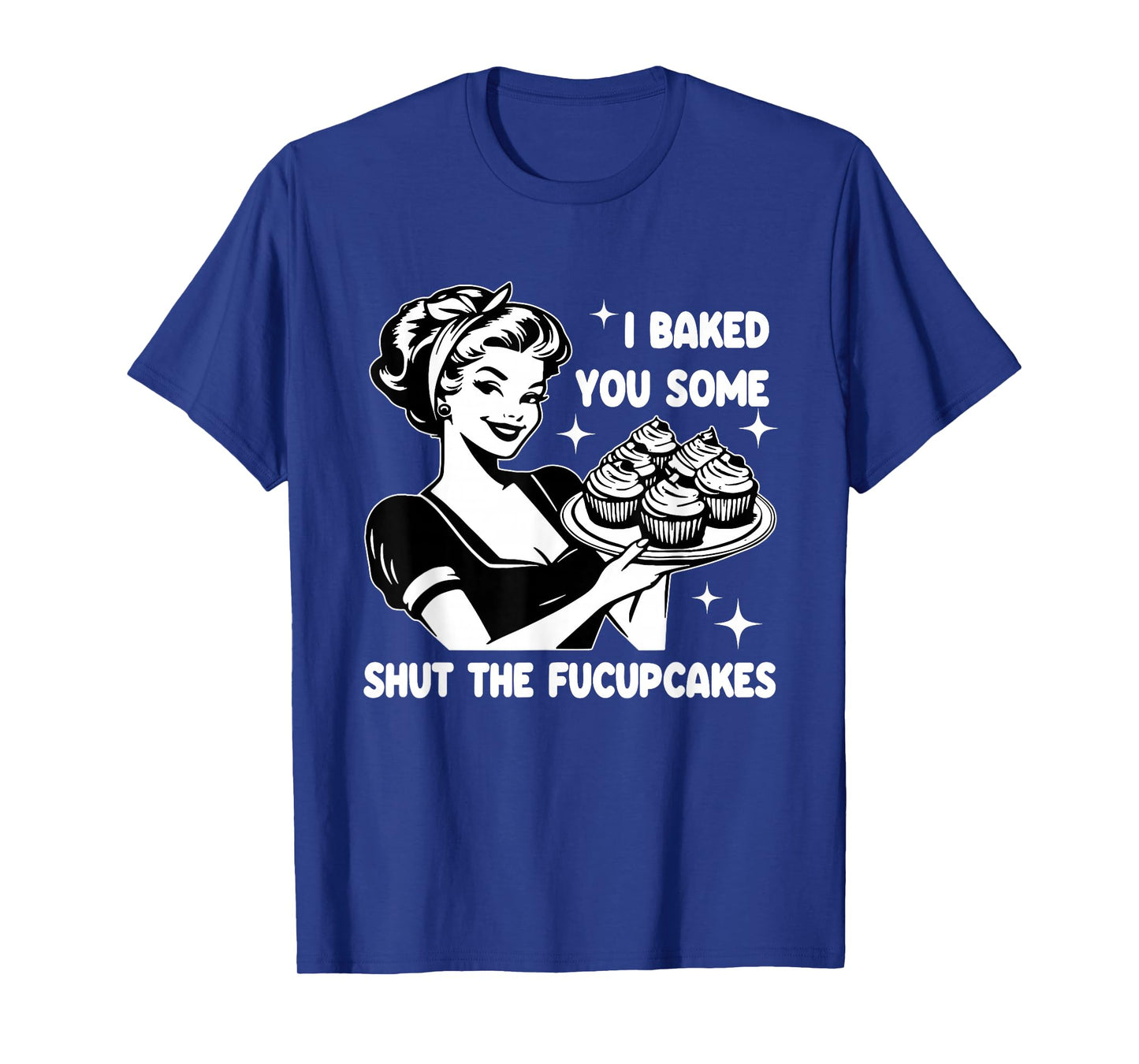Funny Housewife I Baked You Some Shut The Fucupcakes Retro T-Shirt