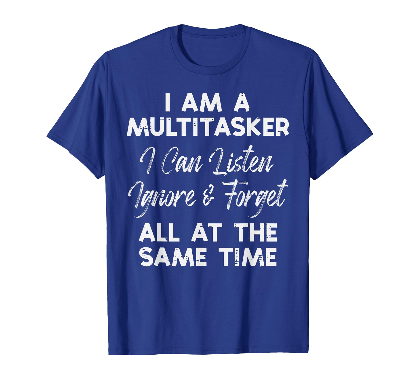 I Am Multitasker Listen Ignore Forget Funny Saying Women Men T-Shirt