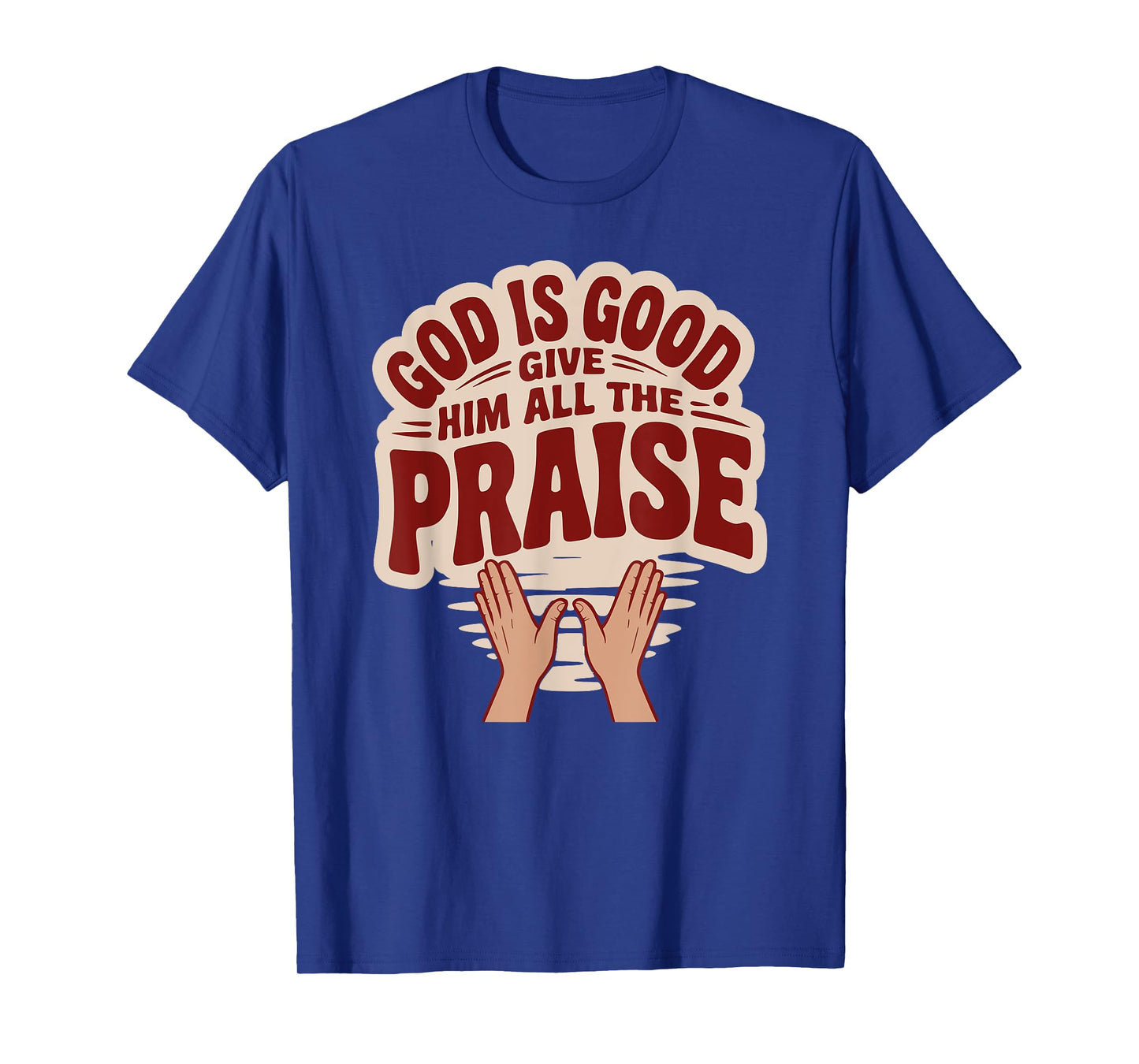 God is Good. Give Him All The Praise T-Shirt