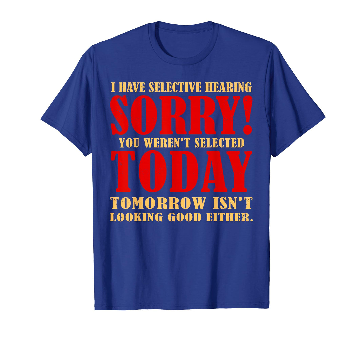 Funny I Have Selective Hearing You Weren't Selected Today T-Shirt