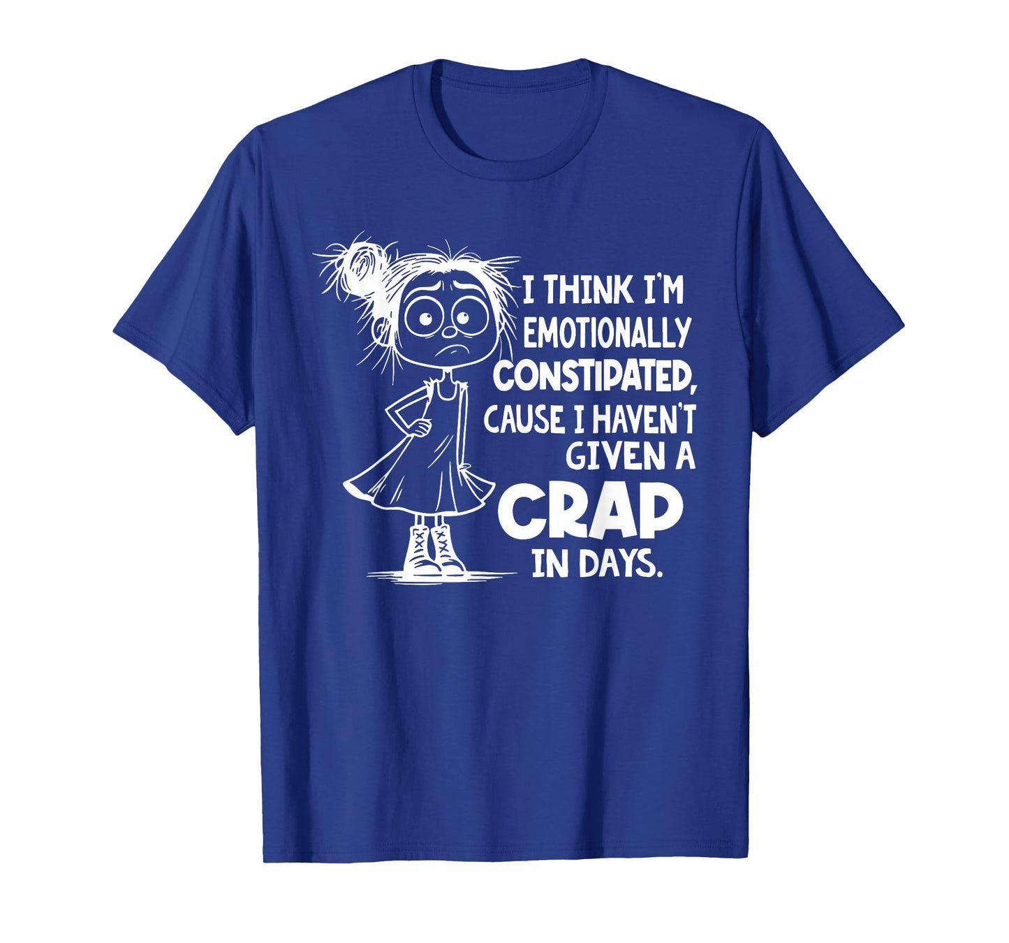I Think I'm Emotionally Constipated I Haven't Given T-Shirt