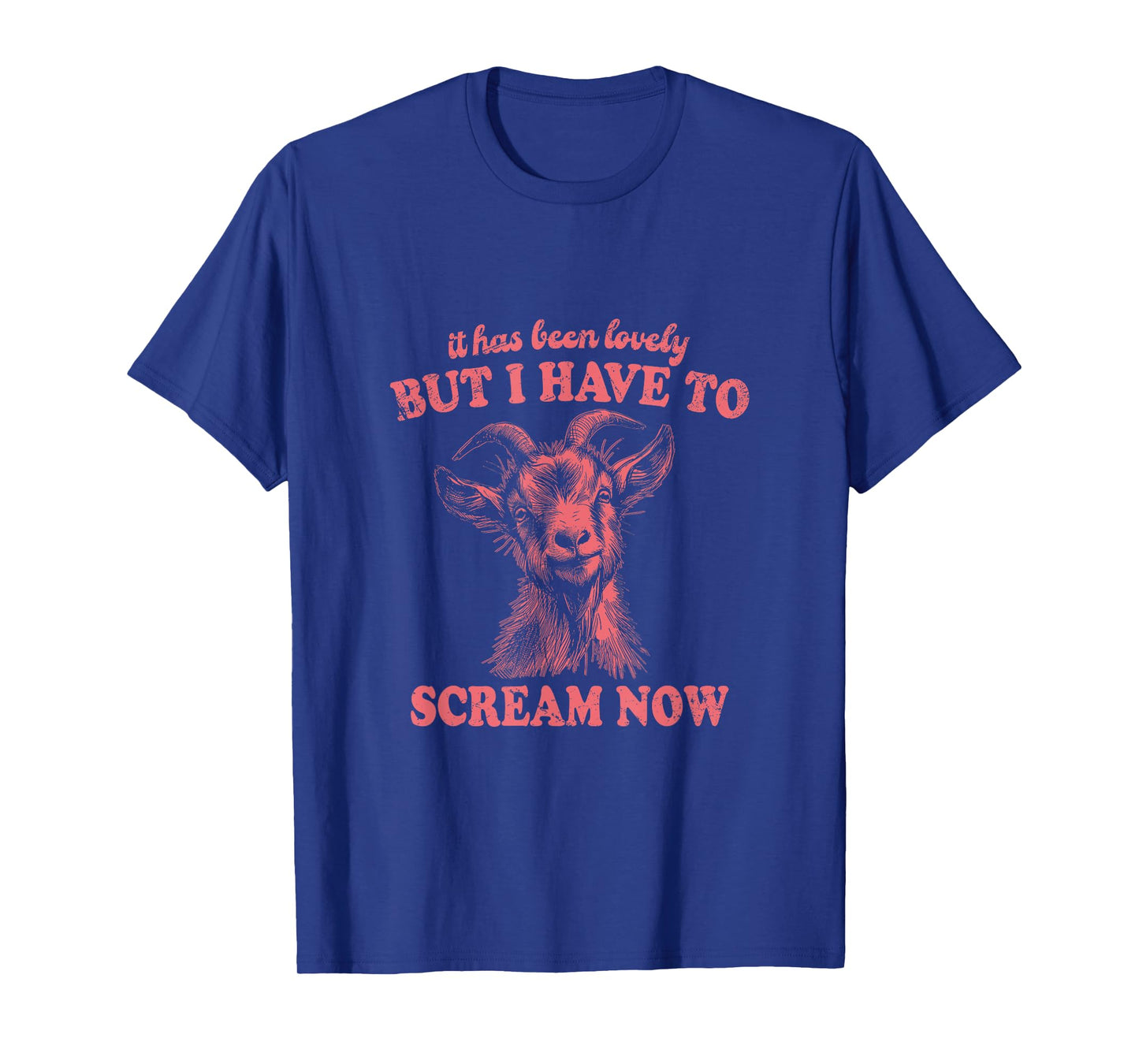 It Has Been Lovely But I Have to Scream Now: Comical Goat T-Shirt