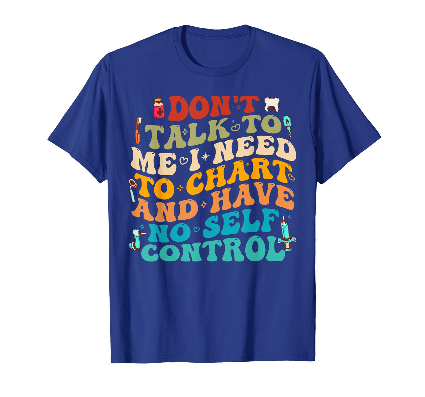 Don't Talk To Me I Need To Chart And Have No Self Control T-Shirt