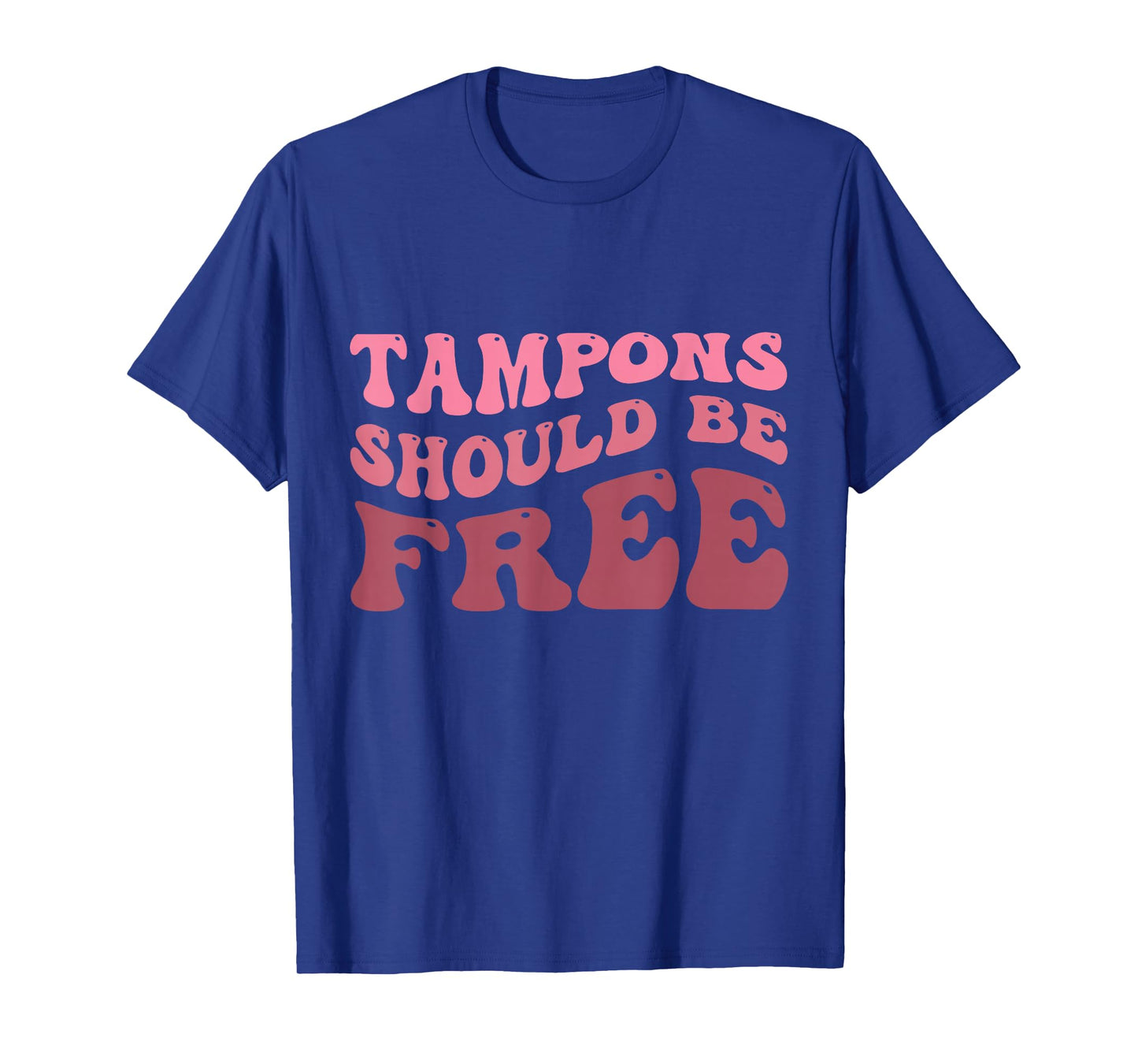 Tampons Should Be Free - Feminist & Empowering Quote T-Shirt