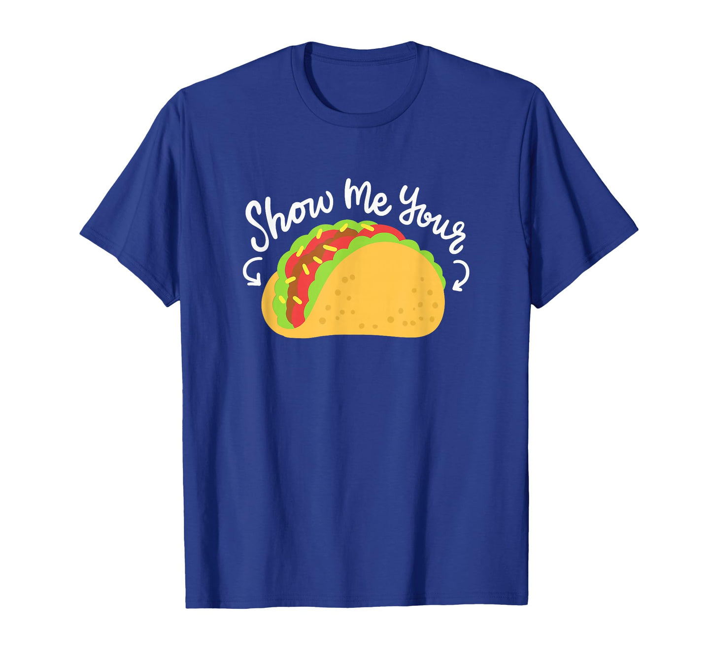 Mexican Food Taco Tuesday Funny Taco Quote Show Me Your Taco T-Shirt