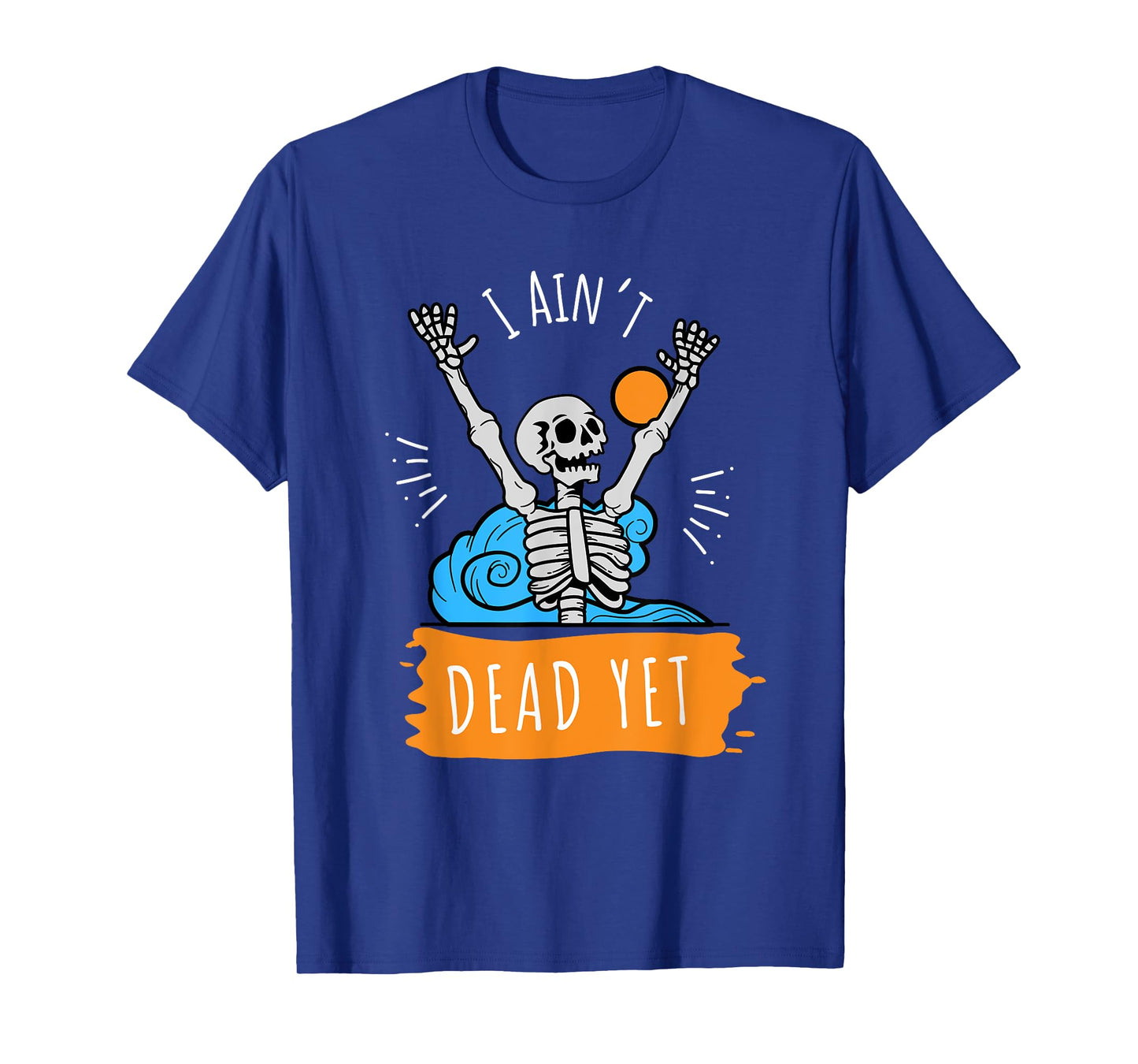 I Ain't Dead Yet Funny Skeleton T-Shirt