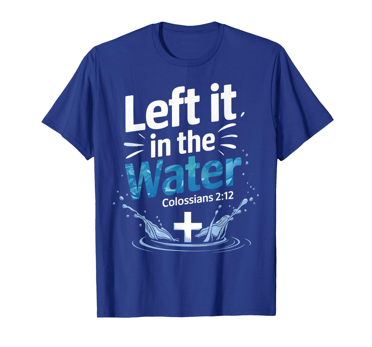 Left It In Water Baptism Bible Verse Christian Baptized T-Shirt