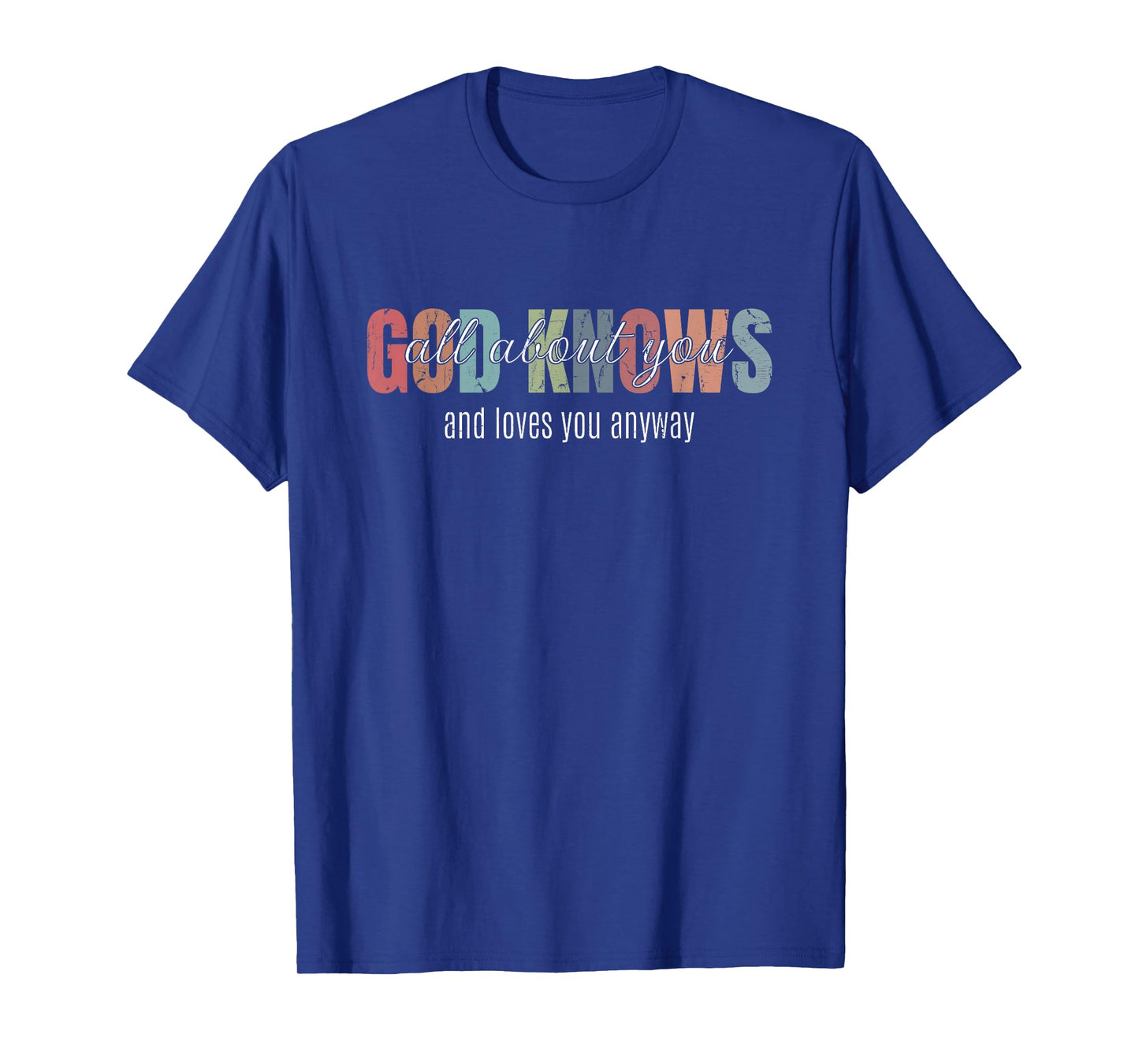 God Knows All About You and Loves You Anyway T-Shirt