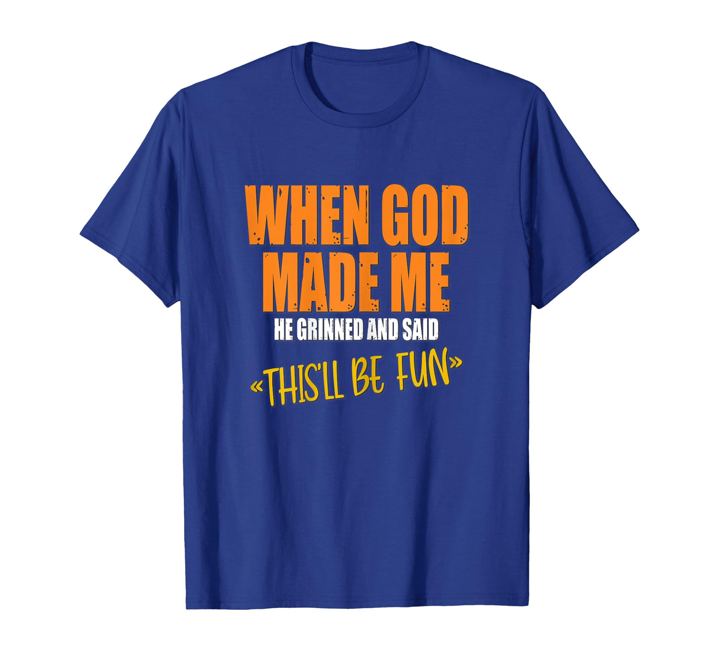 When God Made Me He Grinned and Said Funny Sarcastic Saying T-Shirt