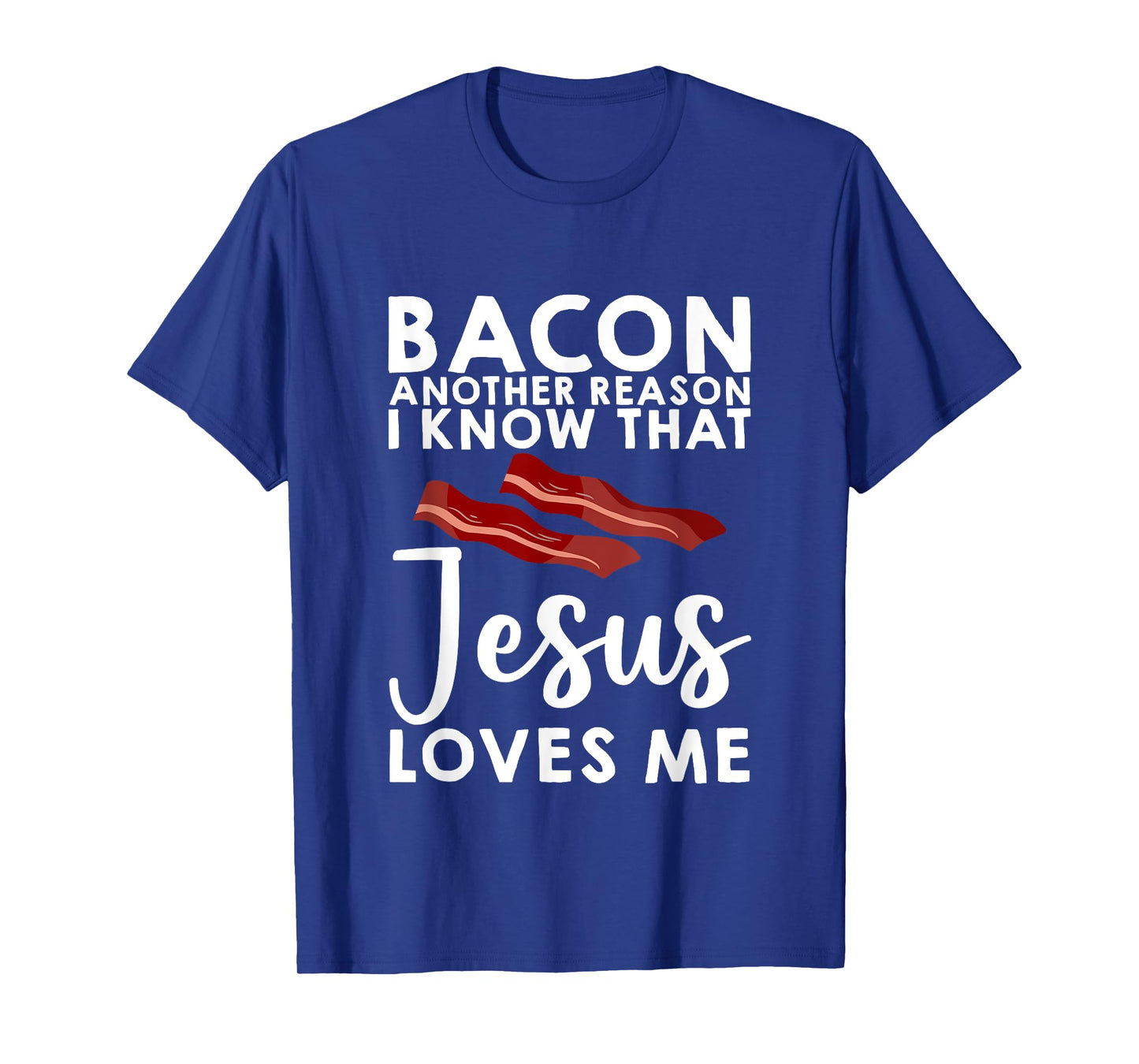 Bacon Another Reason I Know That Jesus Loves Me -- T-Shirt
