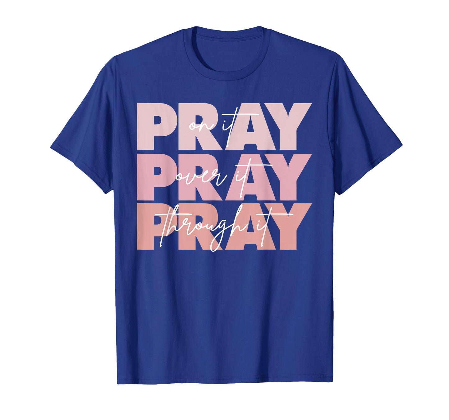 Pray On It Pray Over It Pray Through It Christian Saying T-Shirt
