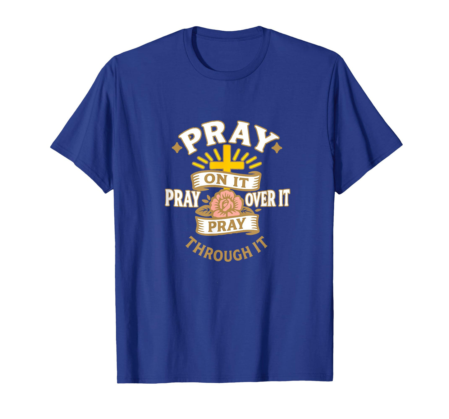 Faith-Based Apparel, pray on it pray over it pray through it T-Shirt