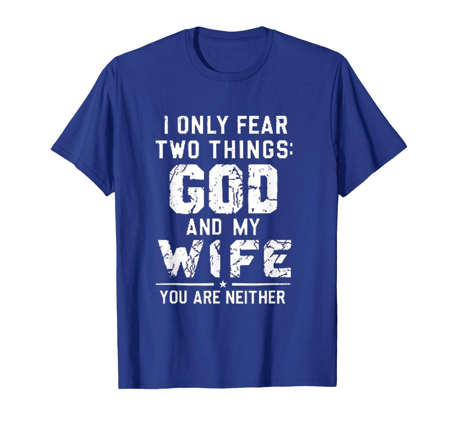 I Only Fear Two Things: God and My Wife β Funny Husband Gift T-Shirt