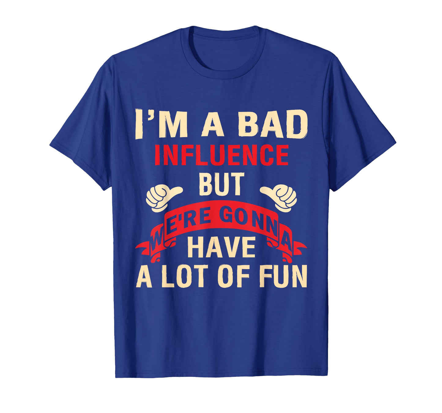 I'm A Bad Influence But We're Gonna Have A Lot Of Fun T-Shirt