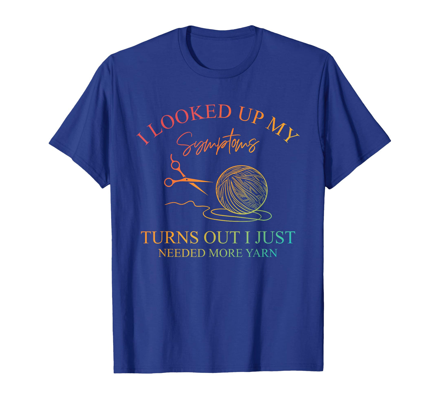 I Looked Up My Symptoms, Knitting Lovers, Yarn Crafts T-Shirt