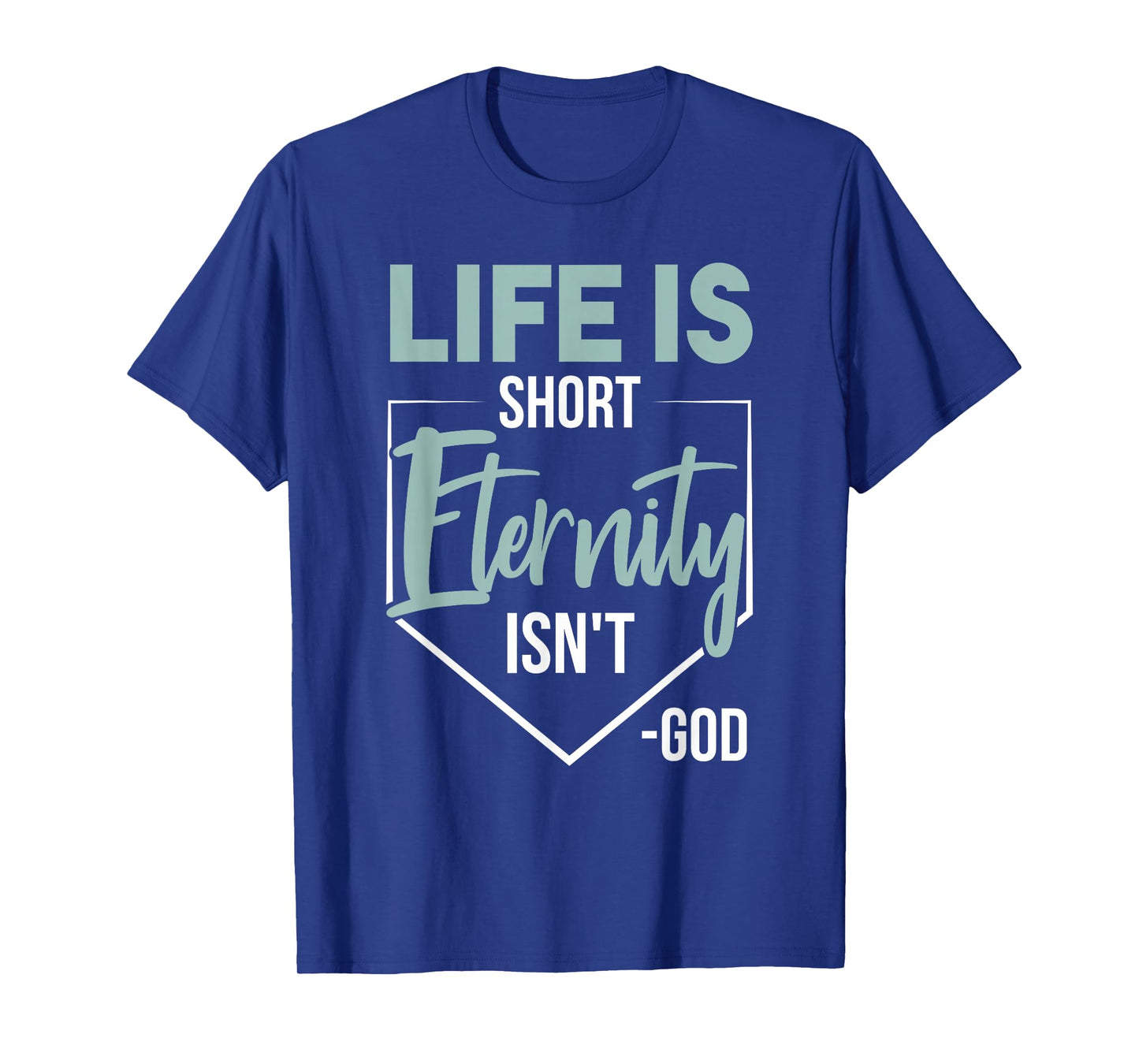 Life Is Short, Eternity Isn't. -God Deluxe Christian Quote T-Shirt