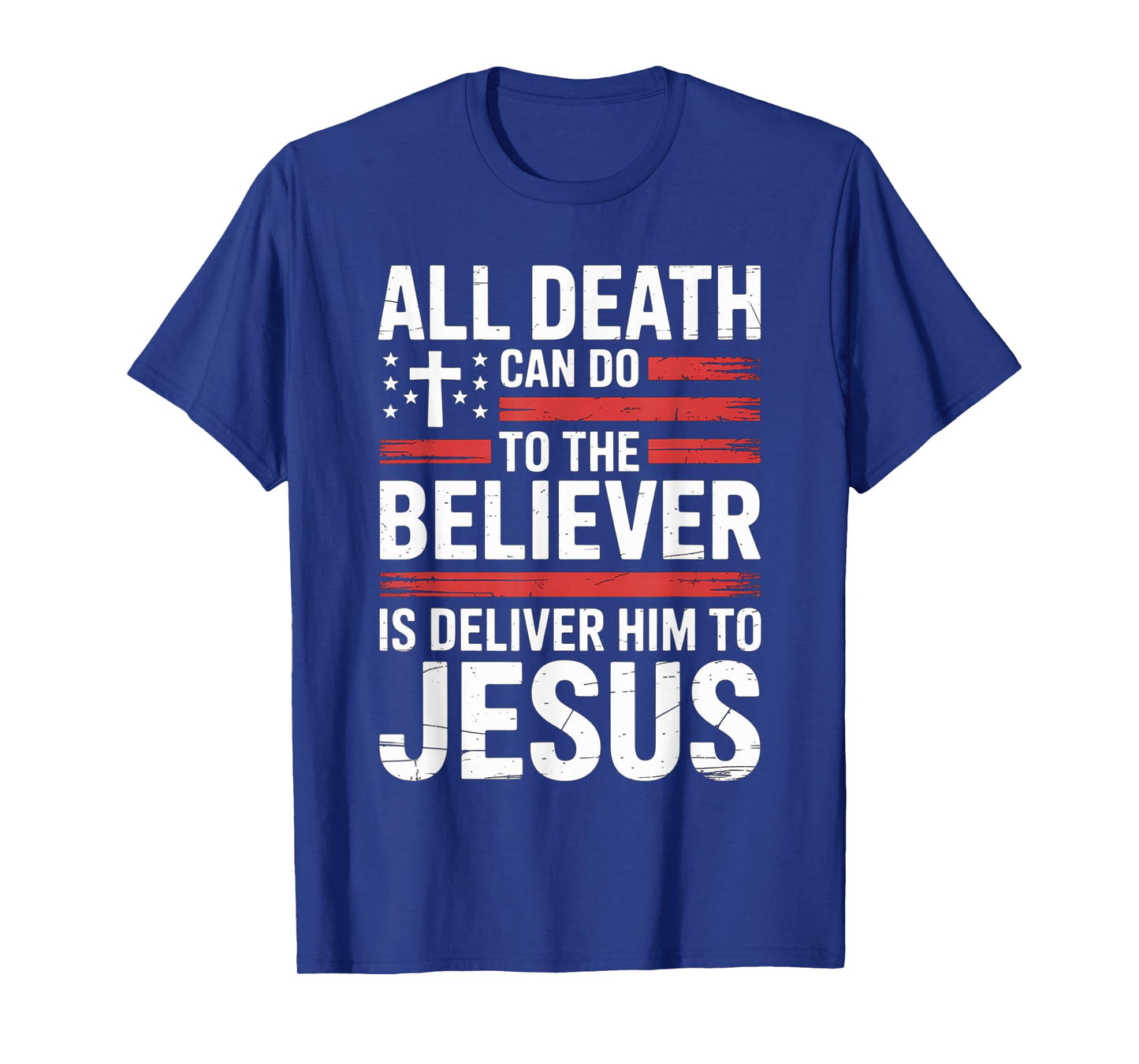 All Death Can Do to The Believer is Deliver Him to Jesus T-Shirt