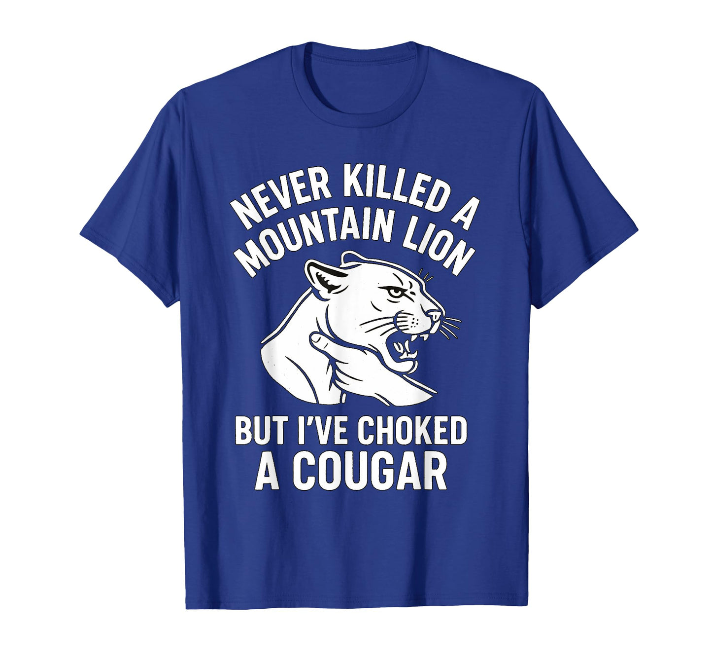 Funny Never Killed A Mountain Lion But I've Choked A Cougar T-Shirt