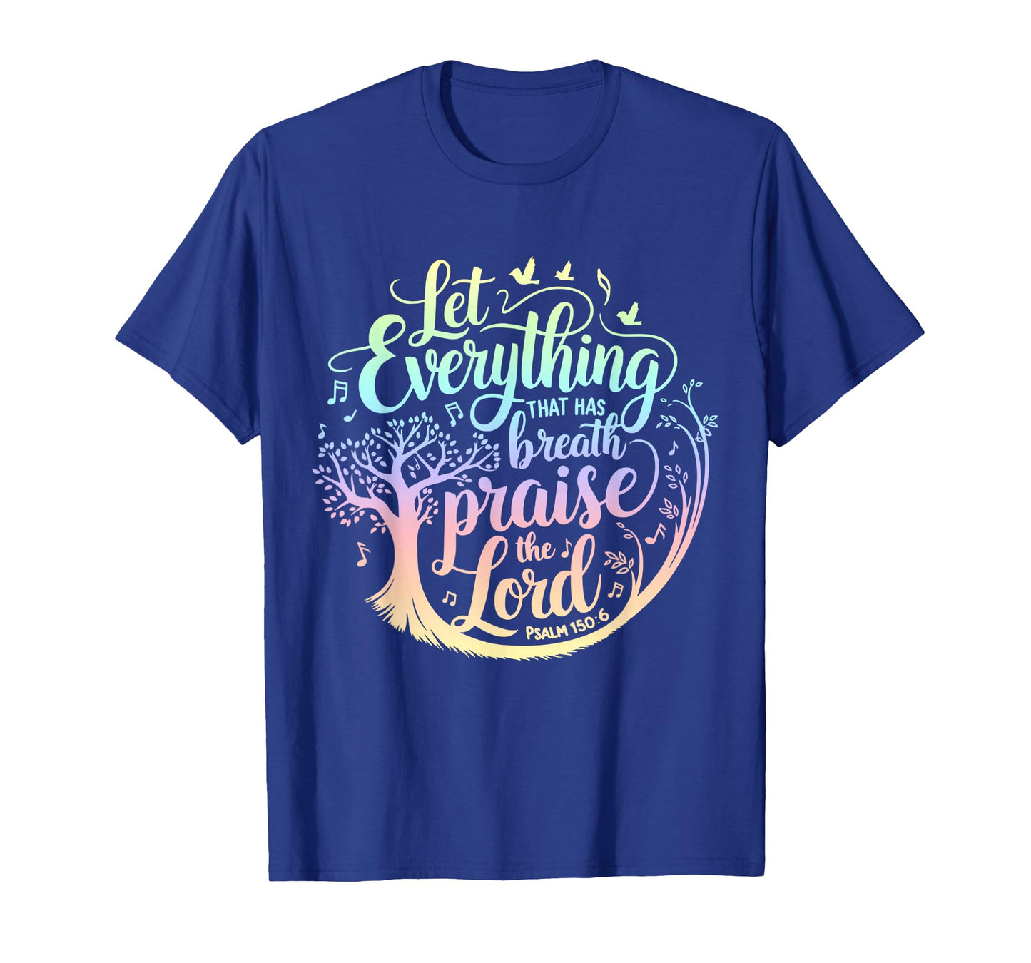Let Everything That Has Breath Praise The Lord Psalms 150:6 T-Shirt